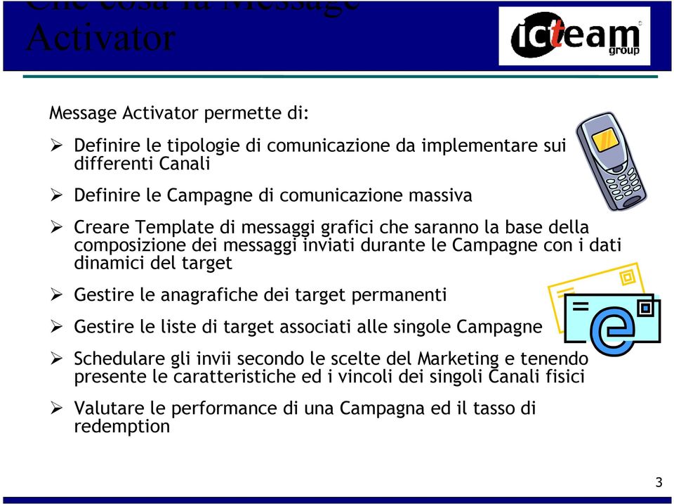 dati dinamici del target Gestire le anagrafiche dei target permanenti Gestire le liste di target associati alle singole Campagne Schedulare gli invii secondo