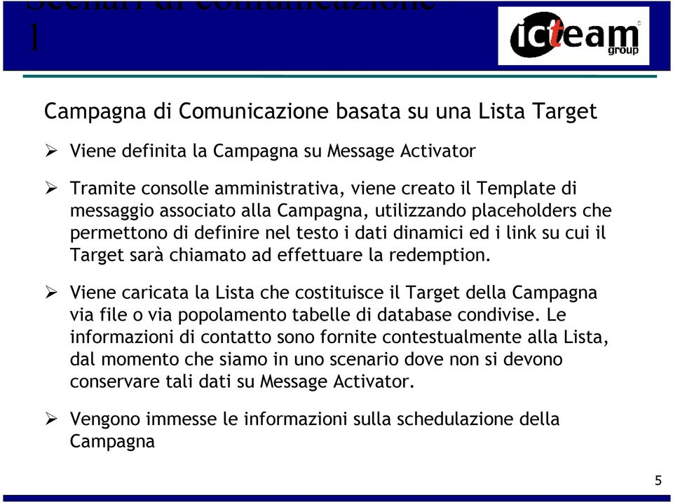 redemption. Viene caricata la Lista che costituisce il Target della Campagna via file o via popolamento tabelle di database condivise.