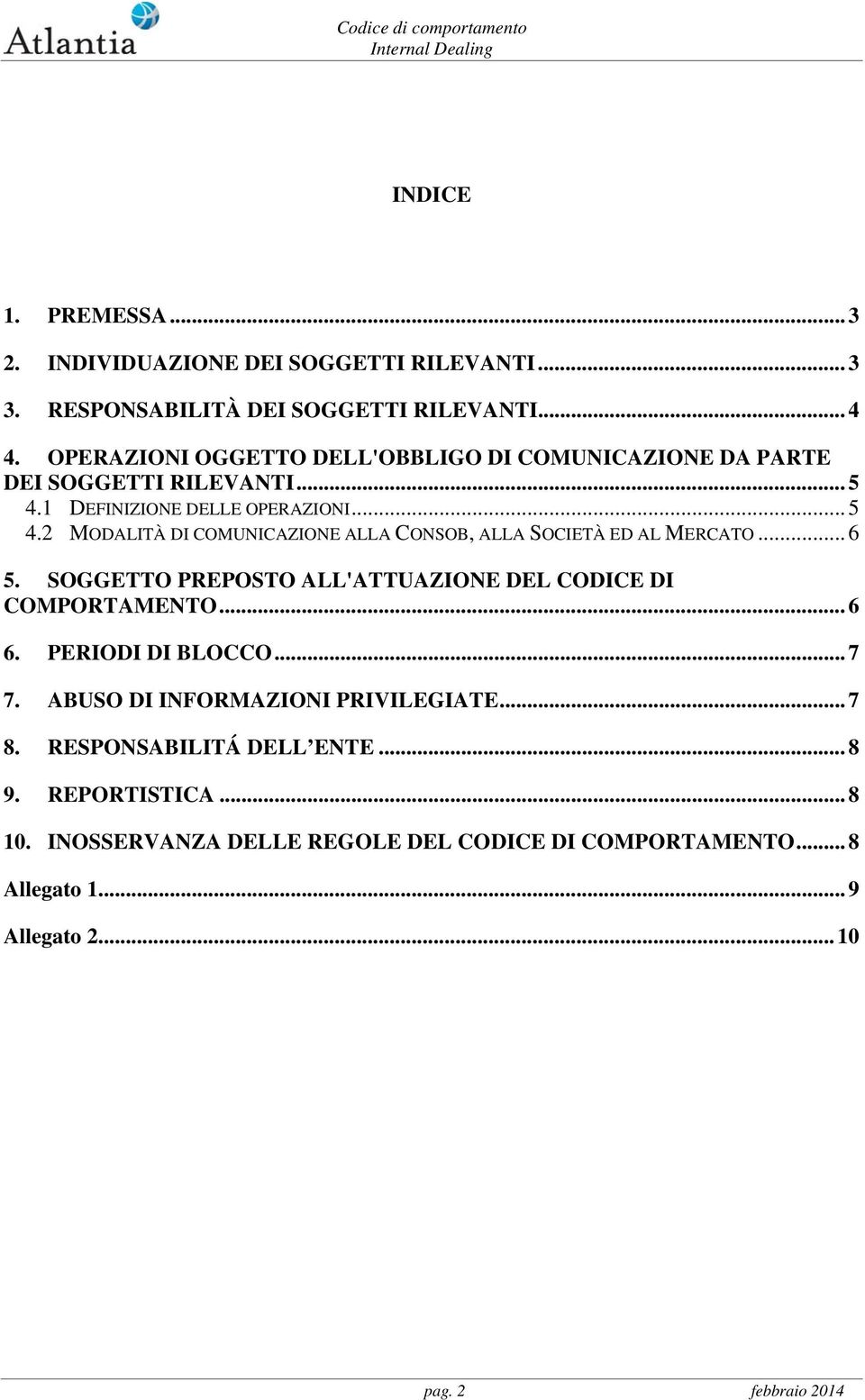 .. 6 5. SOGGETTO PREPOSTO ALL'ATTUAZIONE DEL CODICE DI COMPORTAMENTO... 6 6. PERIODI DI BLOCCO... 7 7. ABUSO DI INFORMAZIONI PRIVILEGIATE... 7 8.