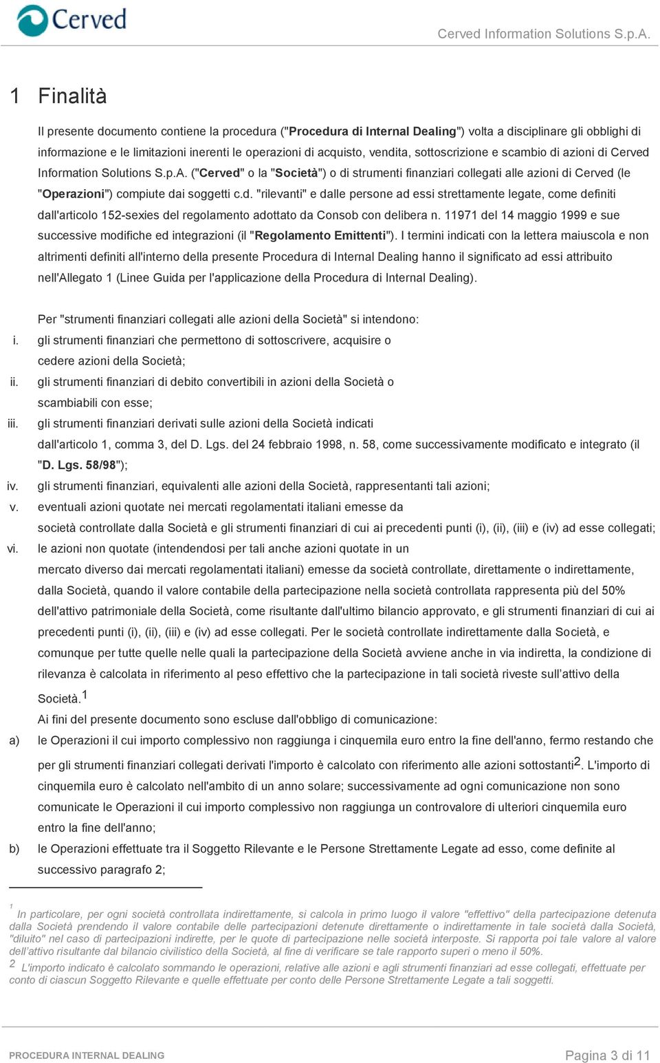 ("Cerved" o la "Società") o di strumenti finanziari collegati alle azioni di Cerved (le "Operazioni") compiute dai soggetti c.d. "rilevanti" e dalle persone ad essi strettamente legate, come definiti dall'articolo 152-sexies del regolamento adottato da Consob con delibera n.