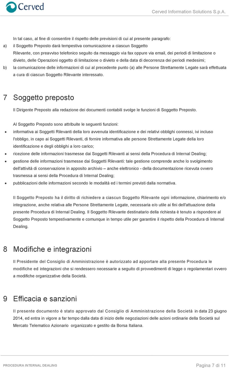 la comunicazione delle informazioni di cui al precedente punto (a) alle Persone Strettamente Legate sarà effettuata a cura di ciascun Soggetto Rilevante interessato.