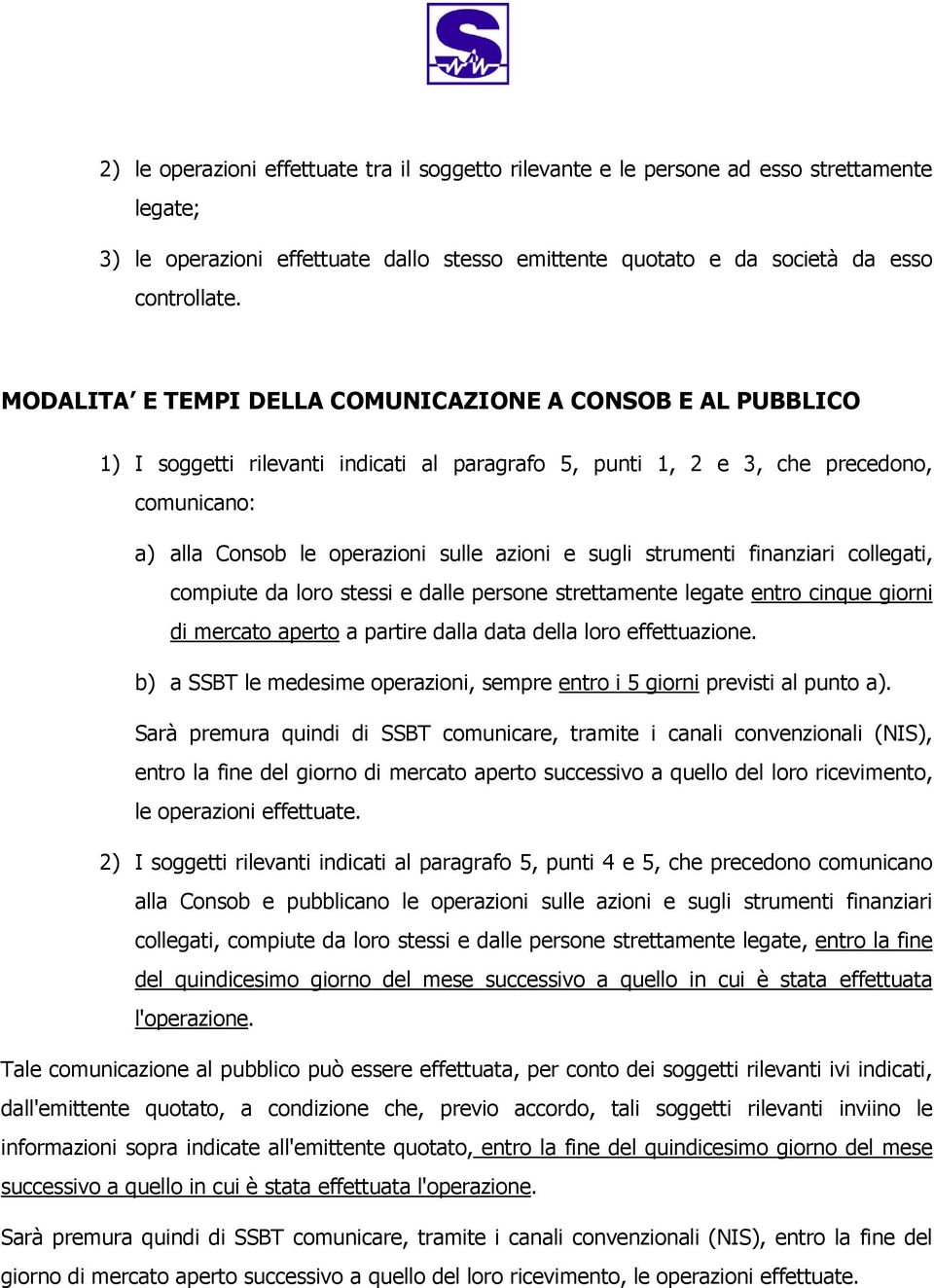 sugli strumenti finanziari collegati, compiute da loro stessi e dalle persone strettamente legate entro cinque giorni di mercato aperto a partire dalla data della loro effettuazione.