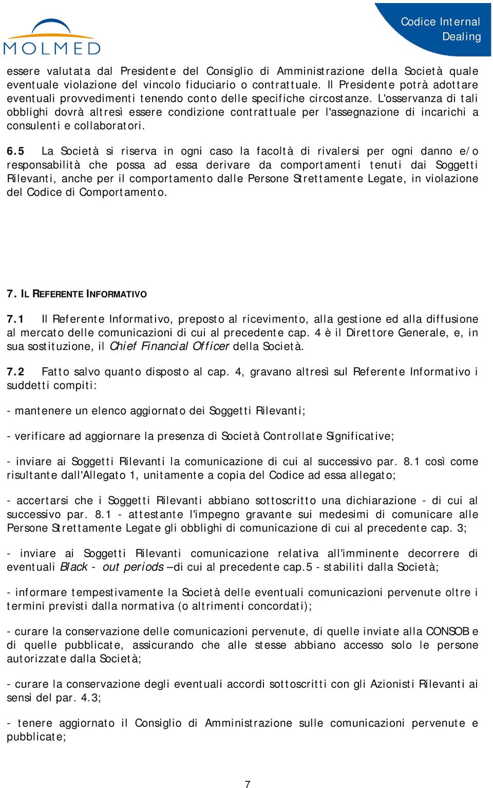 L'osservanza di tali obblighi dovrà altresì essere condizione contrattuale per l'assegnazione di incarichi a consulenti e collaboratori. 6.