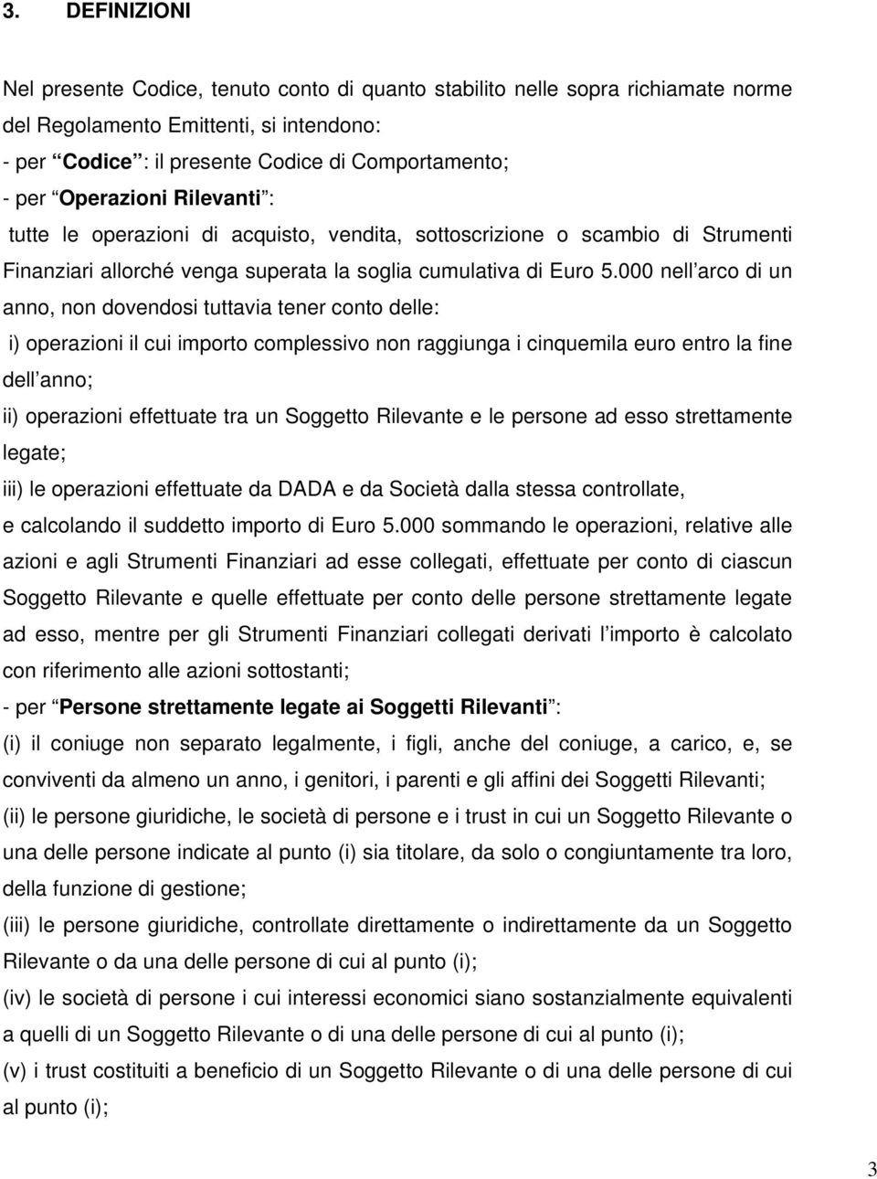 000 nell arco di un anno, non dovendosi tuttavia tener conto delle: i) operazioni il cui importo complessivo non raggiunga i cinquemila euro entro la fine dell anno; ii) operazioni effettuate tra un