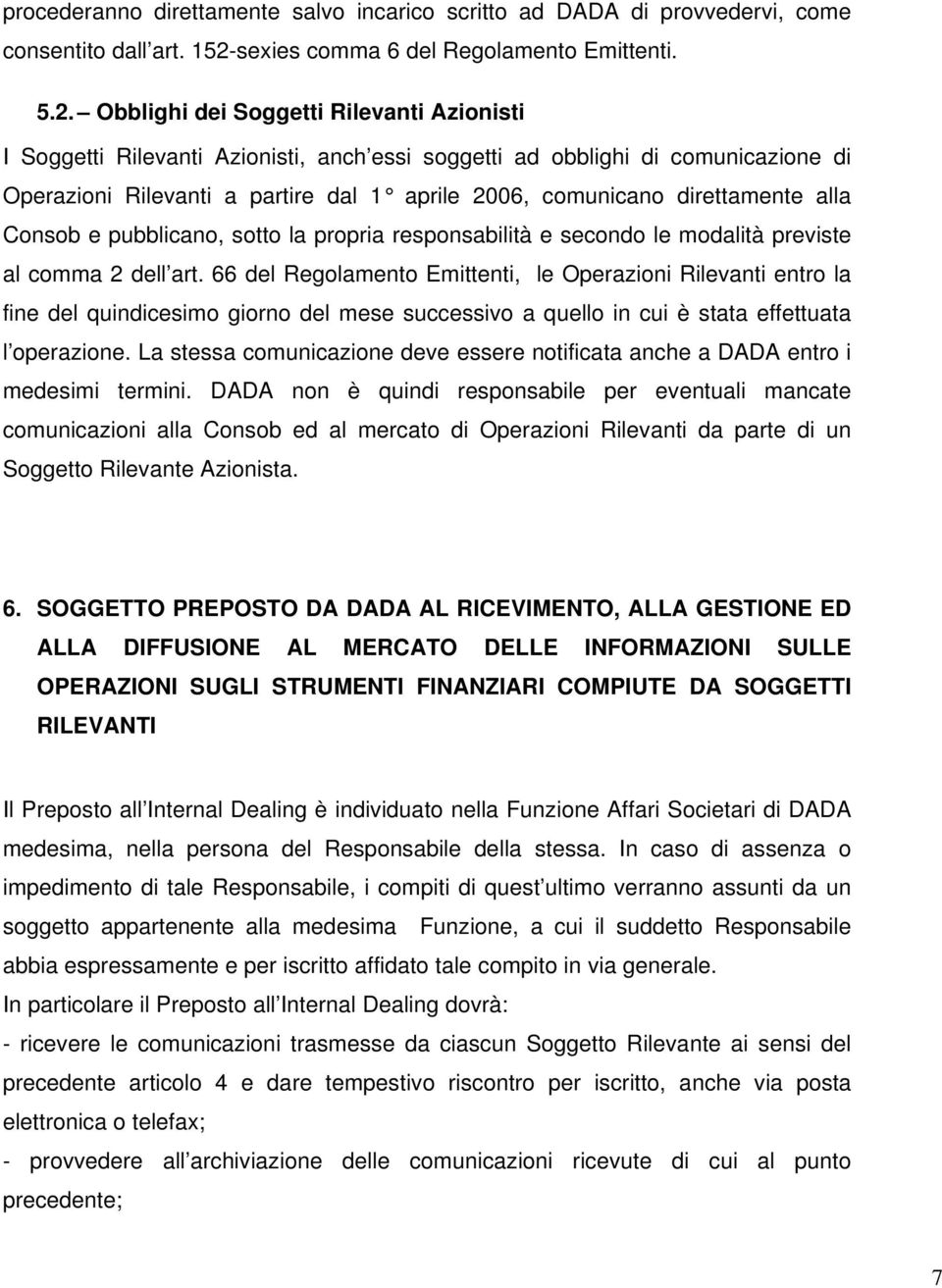 Obblighi dei Soggetti Rilevanti Azionisti I Soggetti Rilevanti Azionisti, anch essi soggetti ad obblighi di comunicazione di Operazioni Rilevanti a partire dal 1 aprile 2006, comunicano direttamente