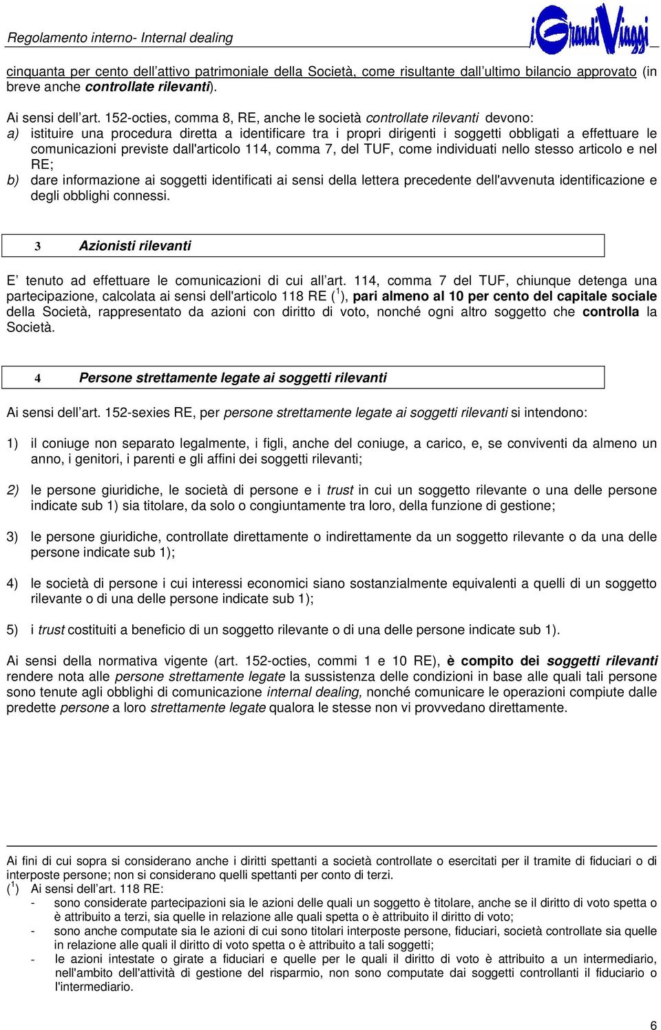 previste dall'articolo 114, comma 7, del TUF, come individuati nello stesso articolo e nel RE; b) dare informazione ai soggetti identificati ai sensi della lettera precedente dell'avvenuta