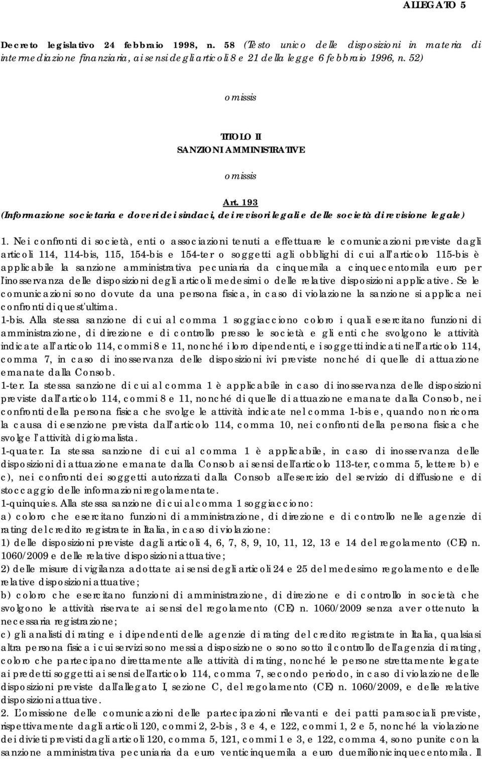 Nei confronti di società, enti o associazioni tenuti a effettuare le comunicazioni previste dagli articoli 114, 114-bis, 115, 154-bis e 154-ter o soggetti agli obblighi di cui all articolo 115-bis è