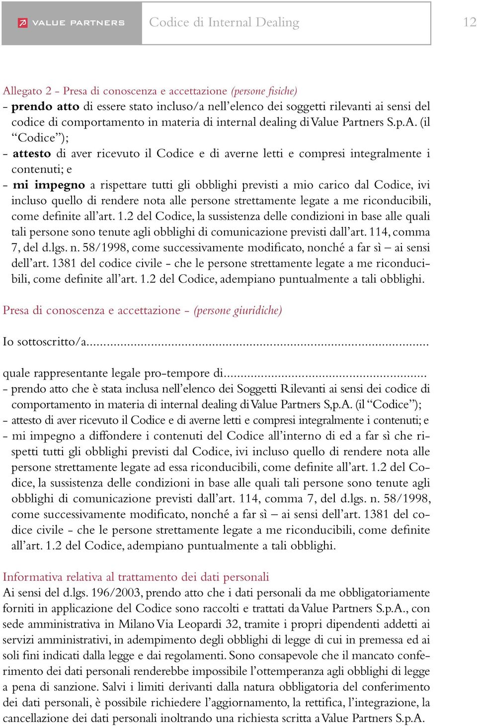 (il Codice ); - attesto di aver ricevuto il Codice e di averne letti e compresi integralmente i contenuti; e - mi impegno a rispettare tutti gli obblighi previsti a mio carico dal Codice, ivi incluso