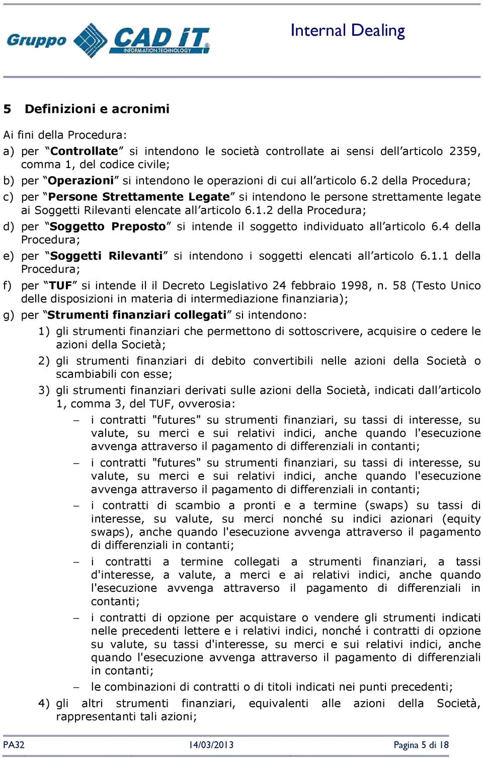 2 della Procedura; d) per Soggetto Preposto si intende il soggetto individuato all articolo 6.4 della Procedura; e) per Soggetti Rilevanti si intendono i soggetti elencati all articolo 6.1.