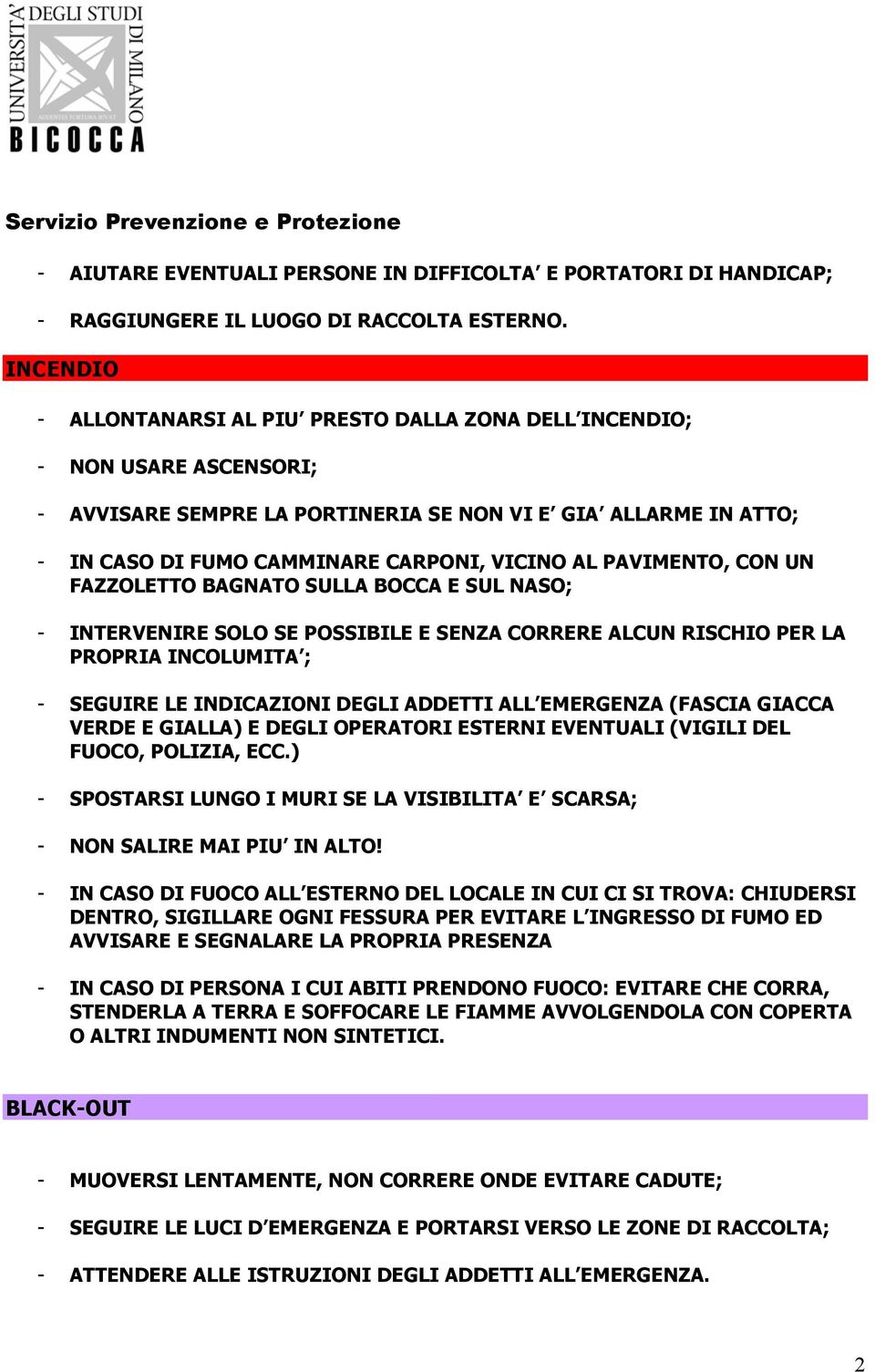 PAVIMENTO, CON UN FAZZOLETTO BAGNATO SULLA BOCCA E SUL NASO; - INTERVENIRE SOLO SE POSSIBILE E SENZA CORRERE ALCUN RISCHIO PER LA PROPRIA INCOLUMITA ; - SEGUIRE LE INDICAZIONI DEGLI ADDETTI ALL