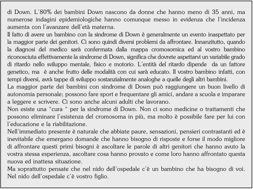 Il fatto di avere un bambino con la sindrome di Down è generalmente un evento inaspettato per la maggior parte dei genitori. Ci sono quindi diversi problemi da affrontare.