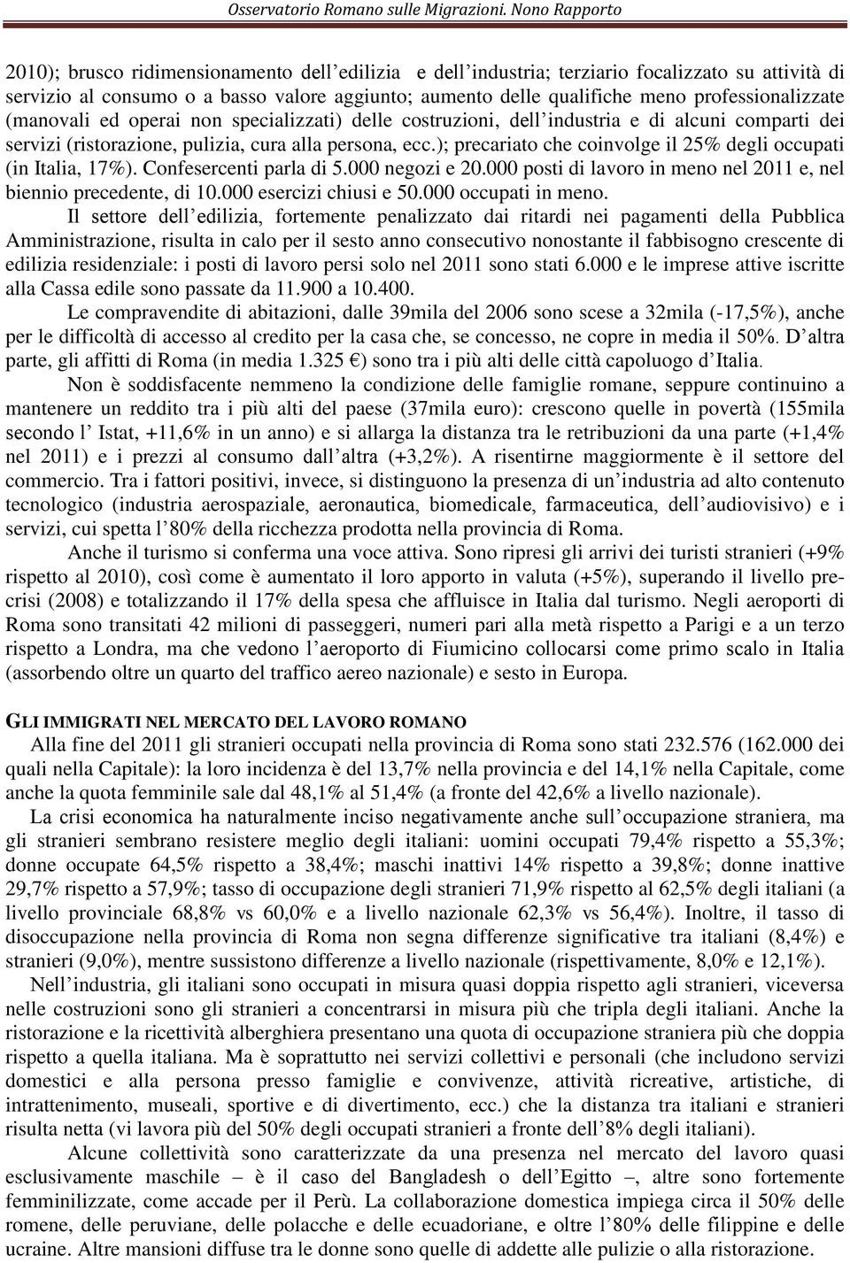 ); precariato che coinvolge il 25% degli occupati (in Italia, 17%). Confesercenti parla di 5.000 negozi e 20.000 posti di lavoro in meno nel 2011 e, nel biennio precedente, di 10.