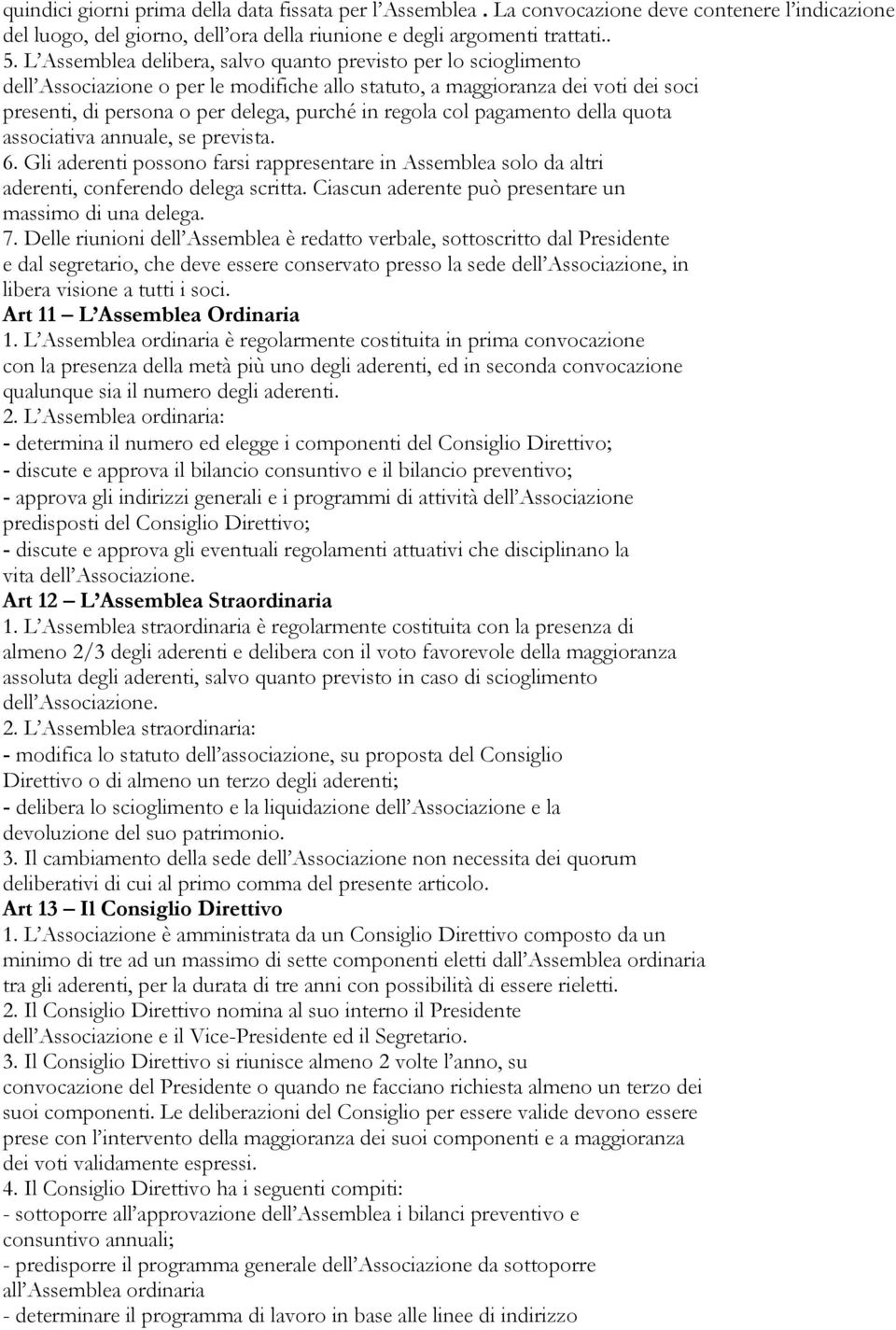 col pagamento della quota associativa annuale, se prevista. 6. Gli aderenti possono farsi rappresentare in Assemblea solo da altri aderenti, conferendo delega scritta.