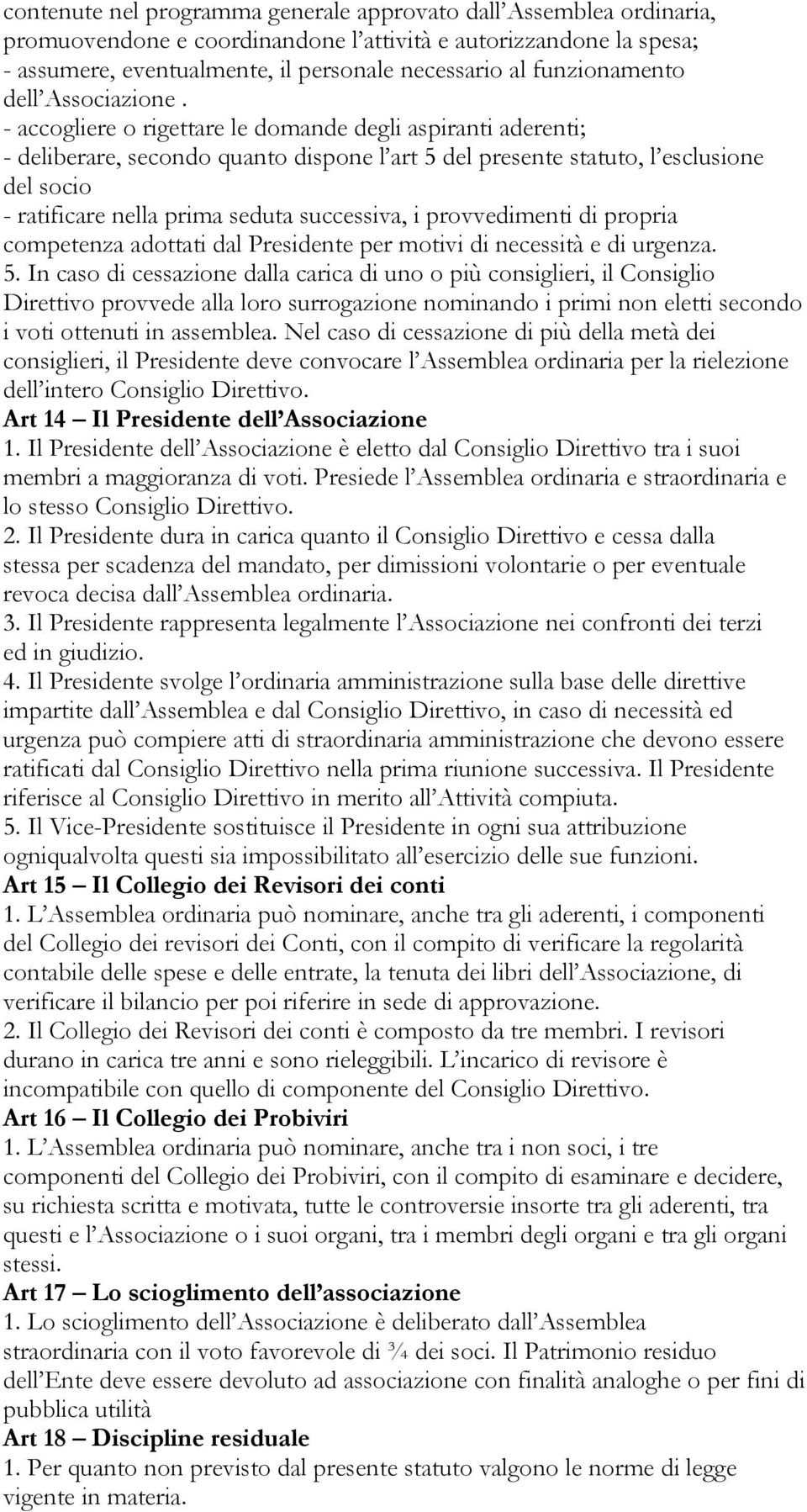 - accogliere o rigettare le domande degli aspiranti aderenti; - deliberare, secondo quanto dispone l art 5 del presente statuto, l esclusione del socio - ratificare nella prima seduta successiva, i