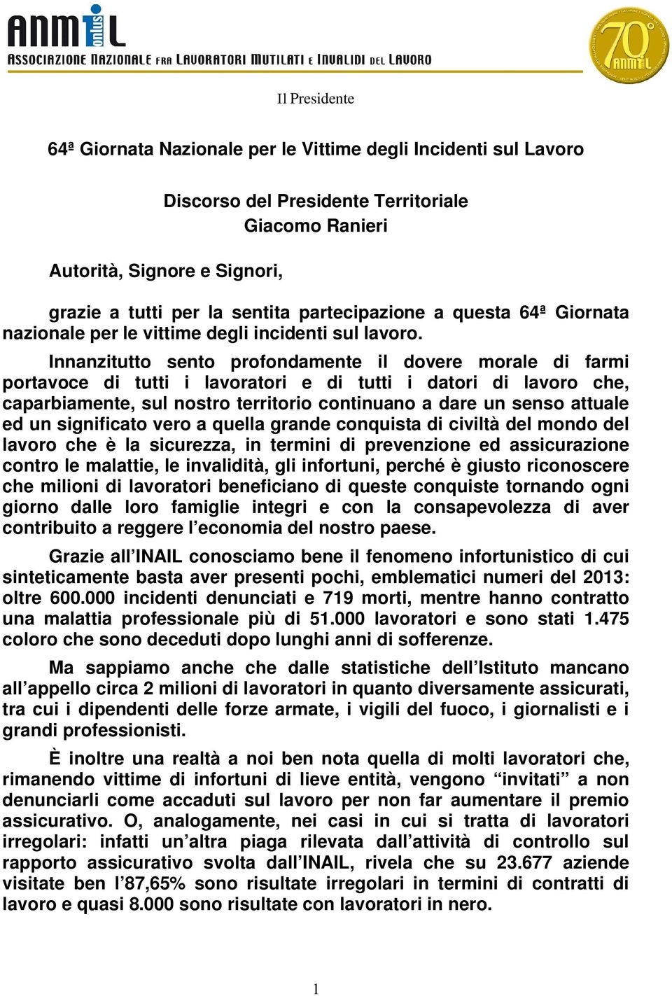 Innanzitutto sento profondamente il dovere morale di farmi portavoce di tutti i lavoratori e di tutti i datori di lavoro che, caparbiamente, sul nostro territorio continuano a dare un senso attuale