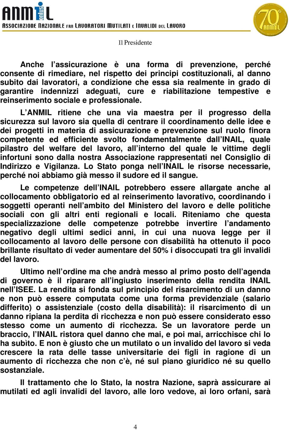 L ANMIL ritiene che una via maestra per il progresso della sicurezza sul lavoro sia quella di centrare il coordinamento delle idee e dei progetti in materia di assicurazione e prevenzione sul ruolo