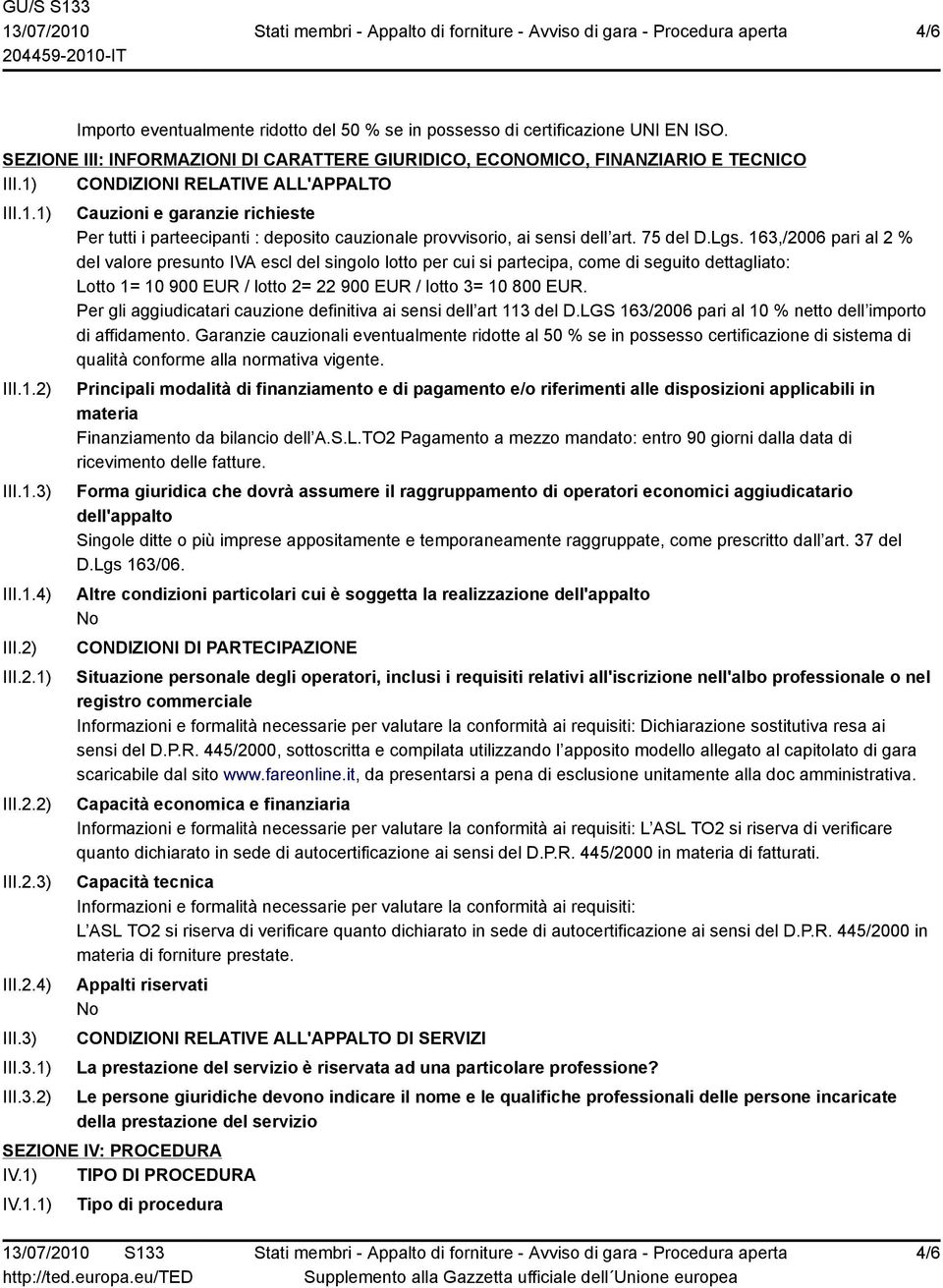 75 del D.Lgs. 163,/2006 pari al 2 % del valore presunto IVA escl del singolo lotto per cui si partecipa, come di seguito dettagliato: Lotto 1= 10 900 EUR / lotto 2= 22 900 EUR / lotto 3= 10 800 EUR.