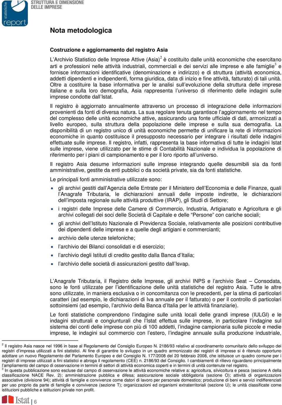 dipendenti e indipendenti, forma giuridica, data di inizio e fine attività, fatturato) di tali unità.