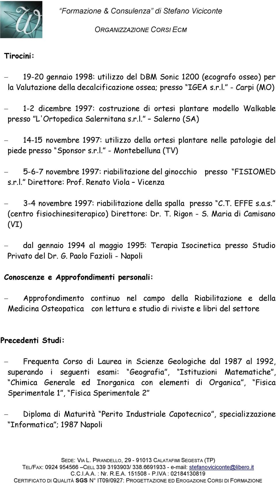 r.l. Direttore: Prof. Renato Viola Vicenza - 3-4 novembre 1997: riabilitazione della spalla presso C.T. EFFE s.a.s. (centro fisiochinesiterapico) Direttore: Dr. T. Rigon - S.