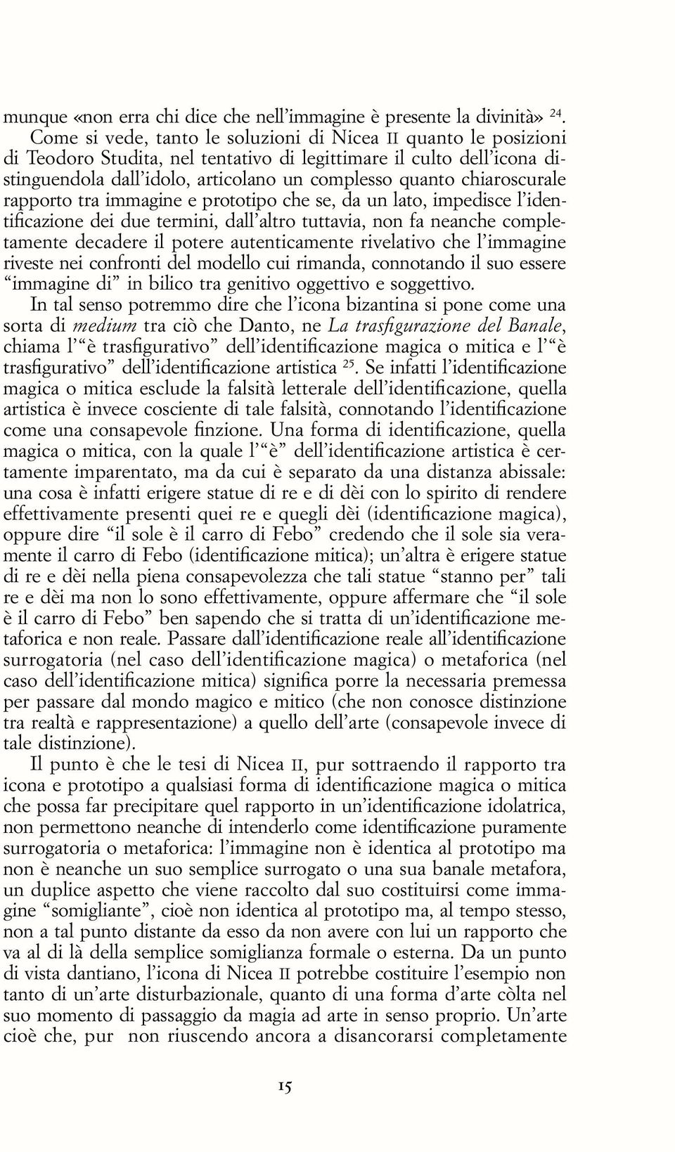 chiaroscurale rapporto tra immagine e prototipo che se, da un lato, impedisce l identificazione dei due termini, dall altro tuttavia, non fa neanche completamente decadere il potere autenticamente