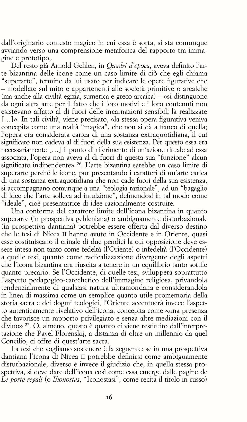 che modellate sul mito e appartenenti alle società primitive o arcaiche (ma anche alla civiltà egizia, sumerica e greco-arcaica) «si distinguono da ogni altra arte per il fatto che i loro motivi e i