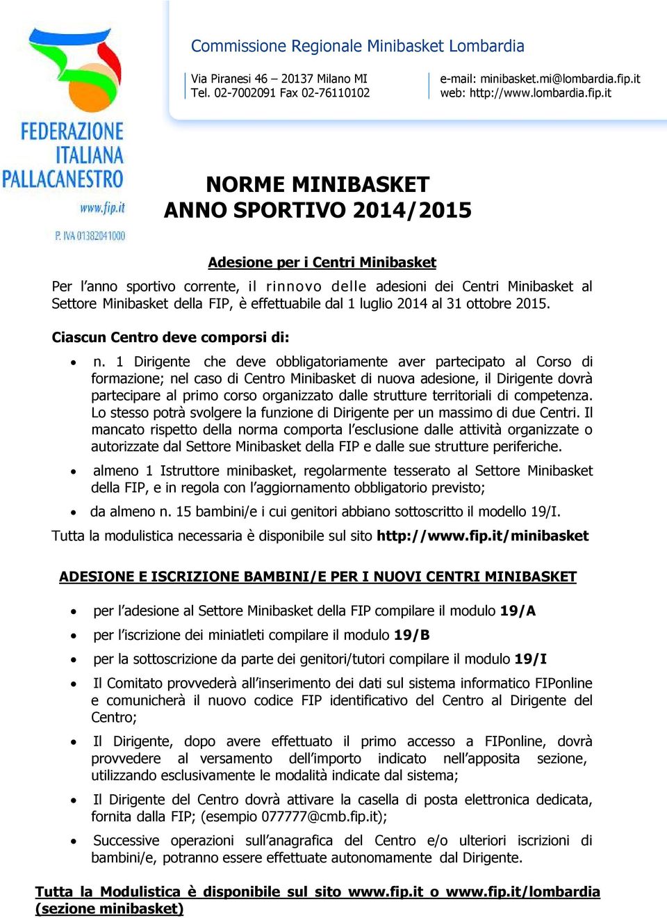 it NORME MINIBASKET ANNO SPORTIVO 2014/2015 Adesine per i Centri Minibasket Per l ann sprtiv crrente, il rinnv delle adesini dei Centri Minibasket al Settre Minibasket della FIP, è effettuabile dal 1