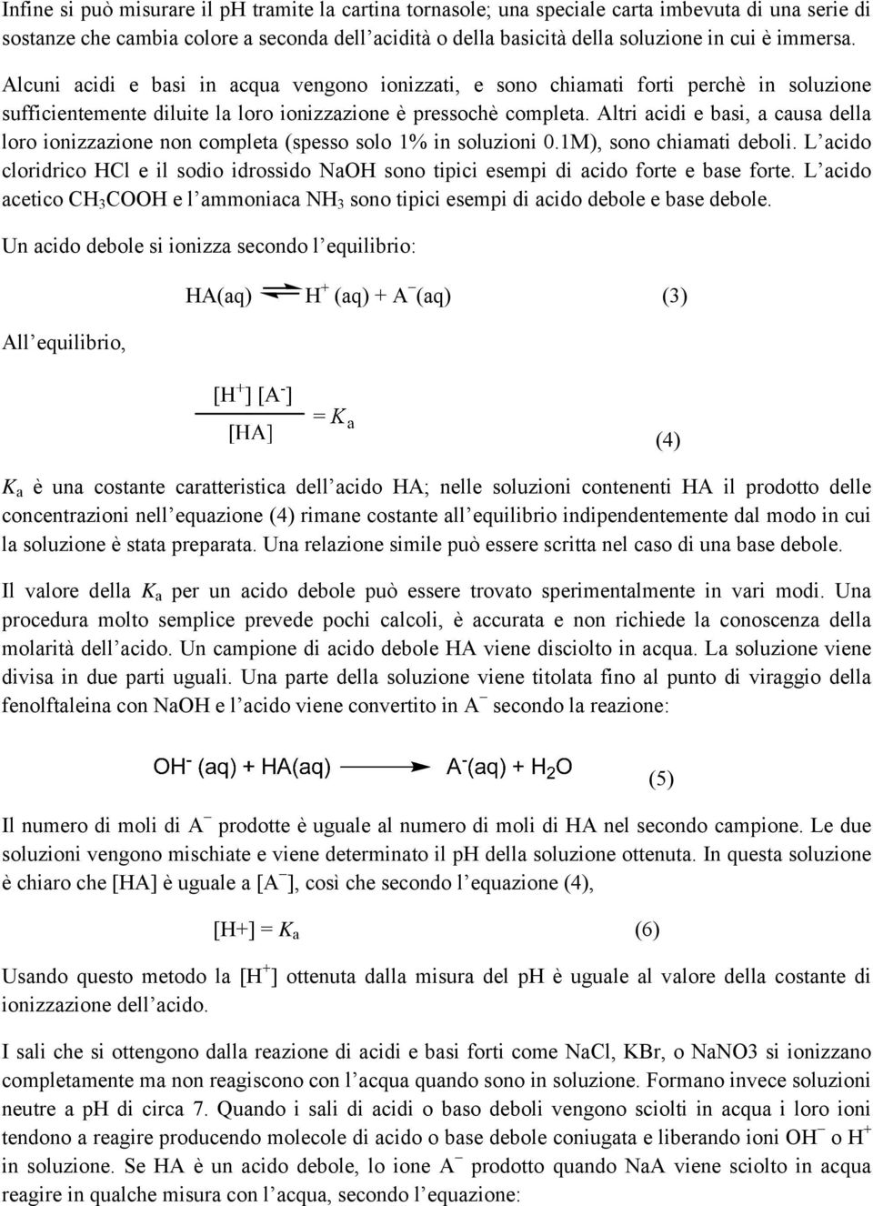 Altri acidi e basi, a causa della loro ionizzazione non completa (spesso solo 1% in soluzioni 0.1M), sono chiamati deboli.