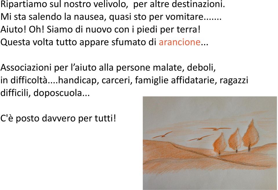 Siamo di nuovo con i piedi per terra! Questa volta tutto appare sfumato di arancione.