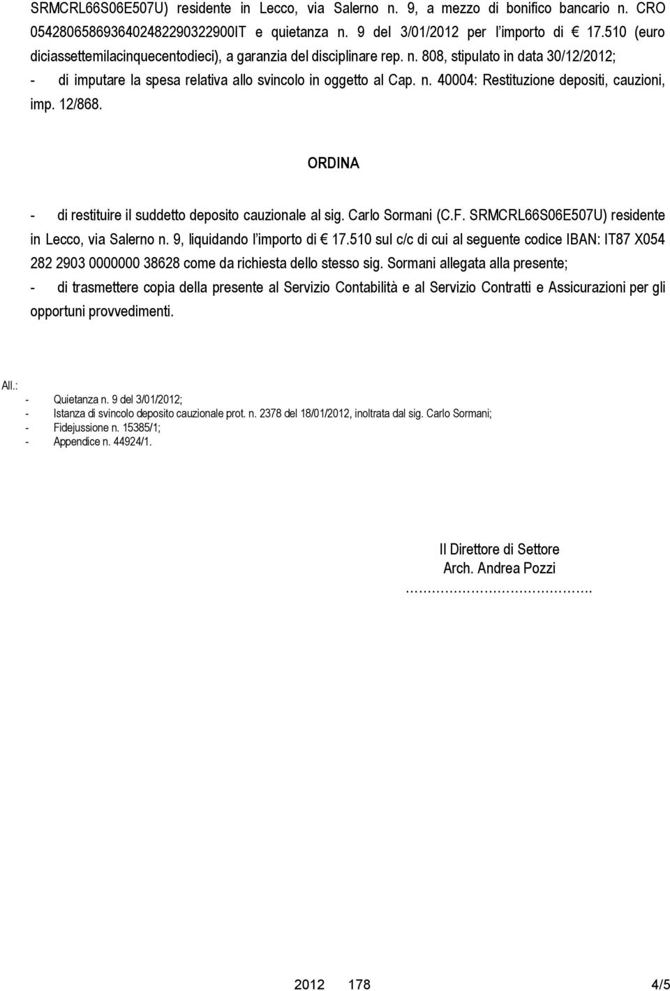 12/868. ORDINA - di restituire il suddetto deposito cauzionale al sig. Carlo Sormani (C.F. SRMCRL66S06E507U) residente in Lecco, via Salerno n. 9, liquidando l importo di 17.