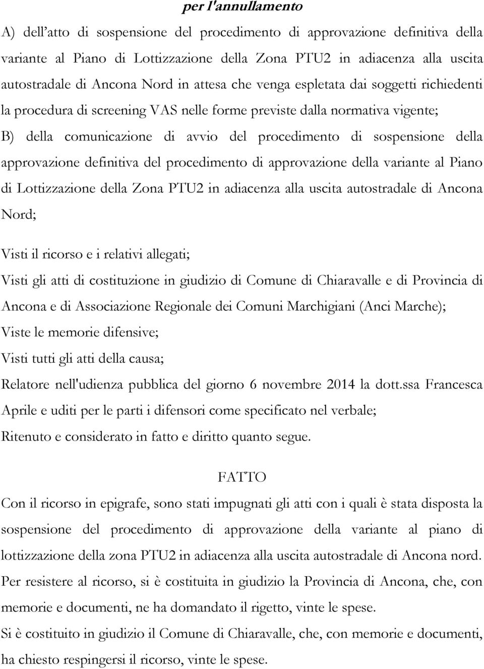 della approvazione definitiva del procedimento di approvazione della variante al Piano di Lottizzazione della Zona PTU2 in adiacenza alla uscita autostradale di Ancona Nord; Visti il ricorso e i