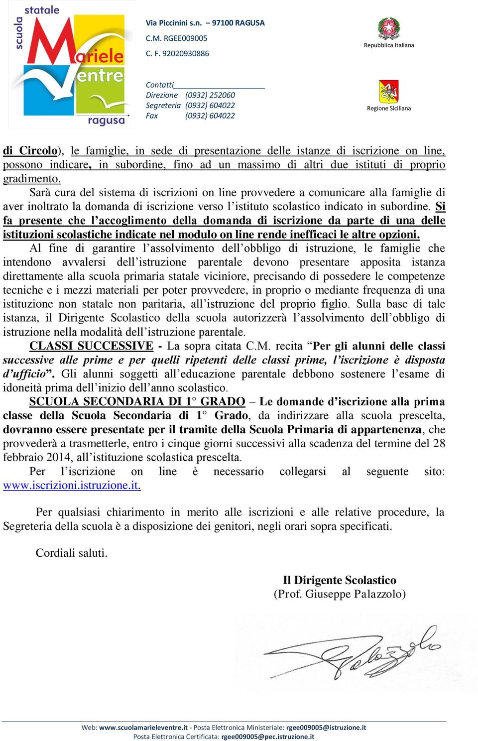 Si fa presente che l accoglimento della domanda di iscrizione da parte di una delle istituzioni scolastiche indicate nel modulo on line rende inefficaci le altre opzioni.