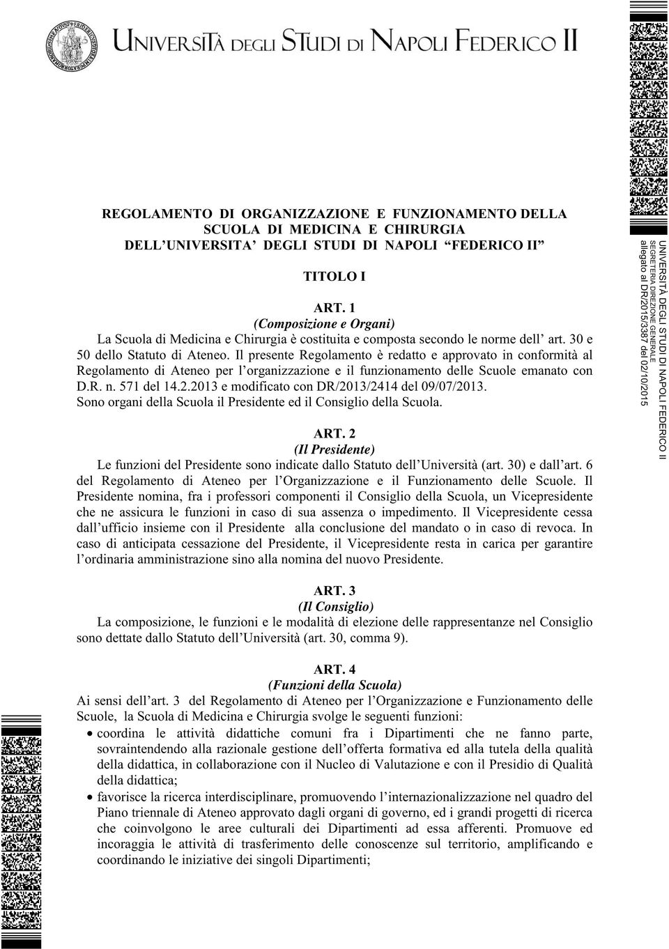 Il presente Regolamento è redatto e approvato in conformità al Regolamento di Ateneo per l organizzazione e il funzionamento delle Scuole emanato con D.R. n. 571 del 14.2.