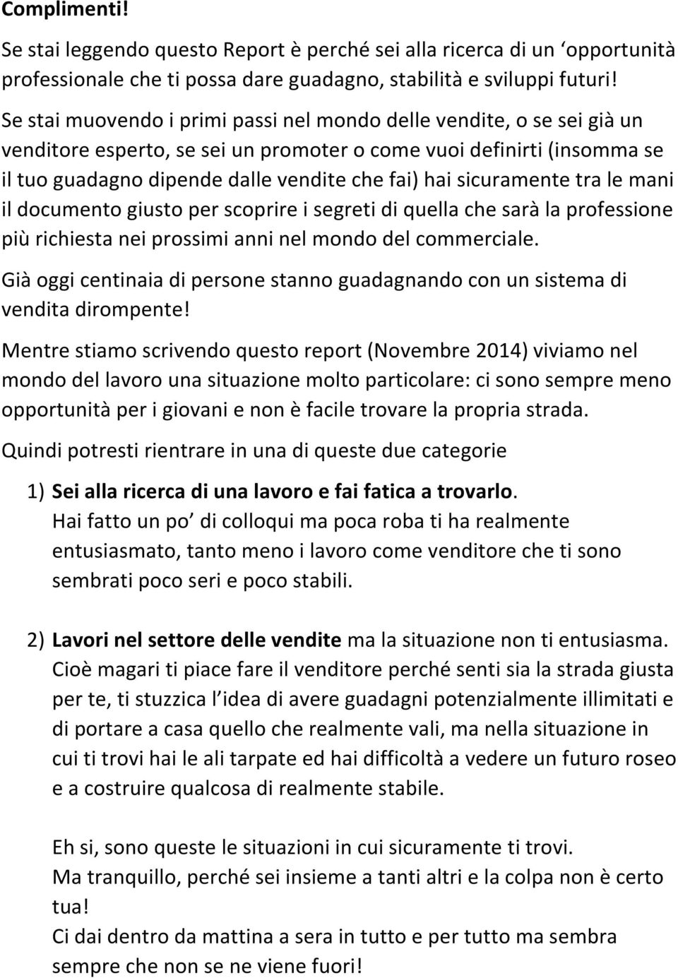 sicuramente tra le mani il documento giusto per scoprire i segreti di quella che sarà la professione più richiesta nei prossimi anni nel mondo del commerciale.