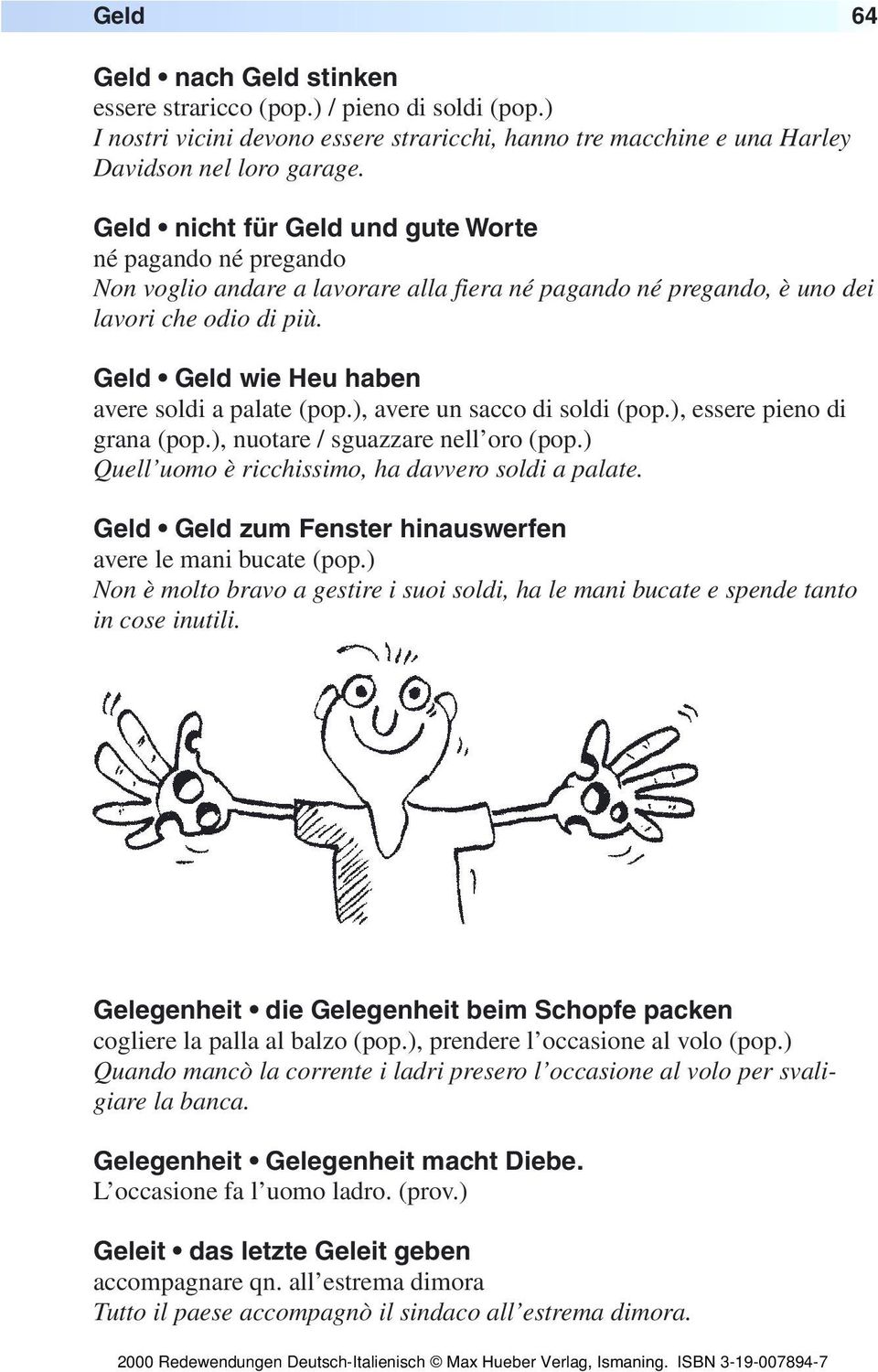 Geld Geld wie Heu haben avere soldi a palate (pop.), avere un sacco di soldi (pop.), essere pieno di grana (pop.), nuotare / sguazzare nell oro (pop.