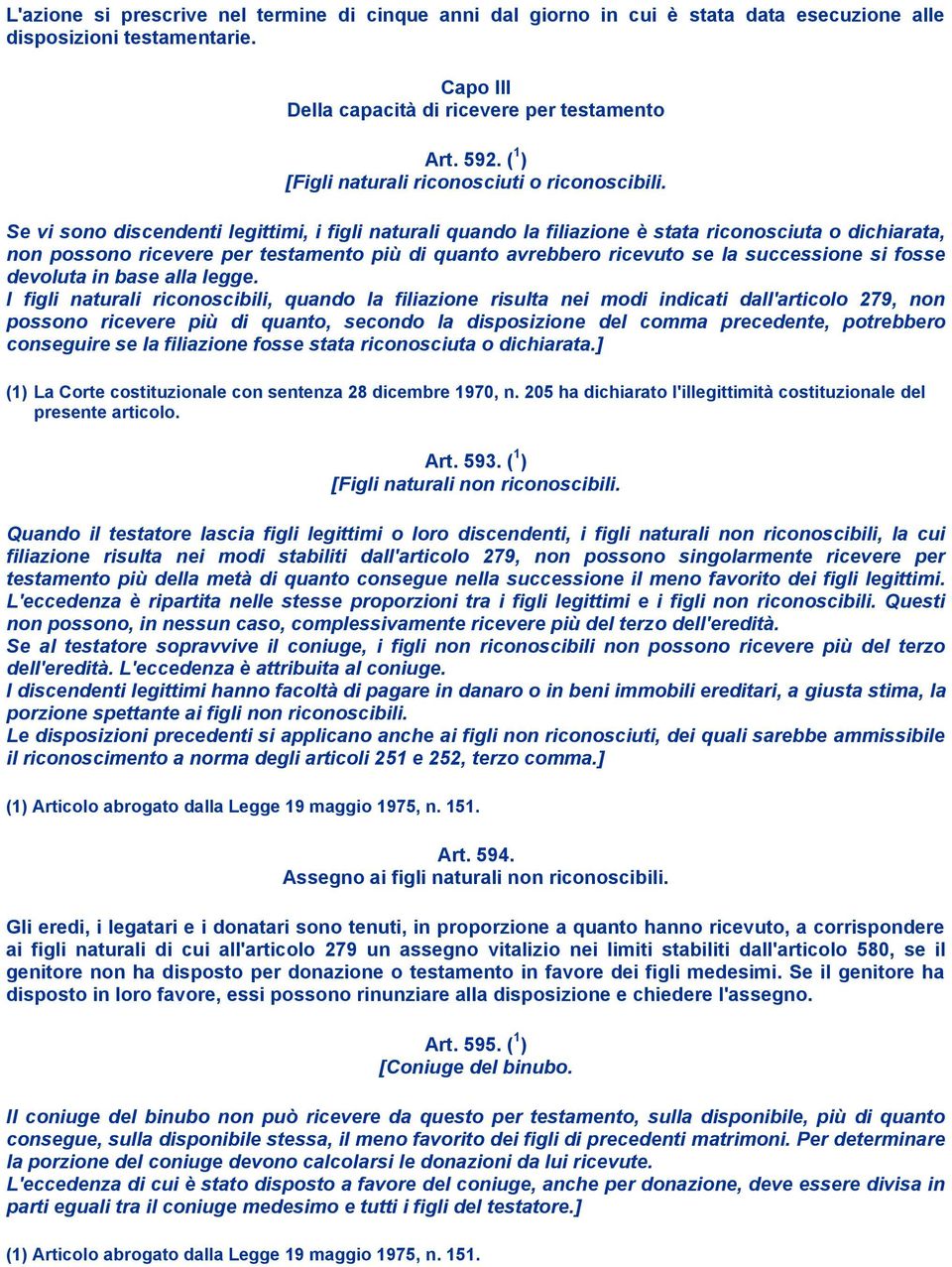 Se vi sono discendenti legittimi, i figli naturali quando la filiazione è stata riconosciuta o dichiarata, non possono ricevere per testamento più di quanto avrebbero ricevuto se la successione si