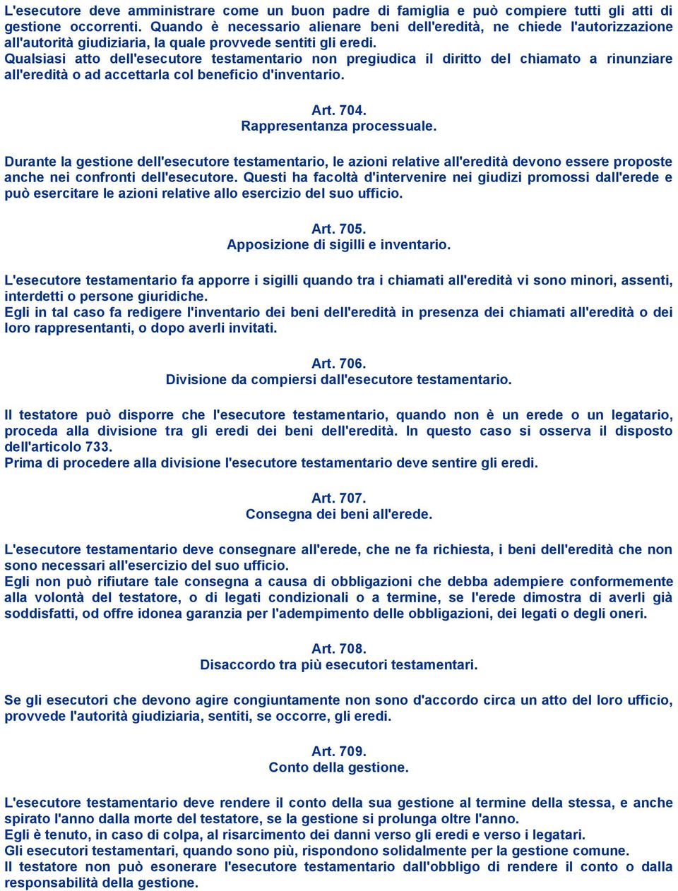 Qualsiasi atto dell'esecutore testamentario non pregiudica il diritto del chiamato a rinunziare all'eredità o ad accettarla col beneficio d'inventario. Art. 704. Rappresentanza processuale.