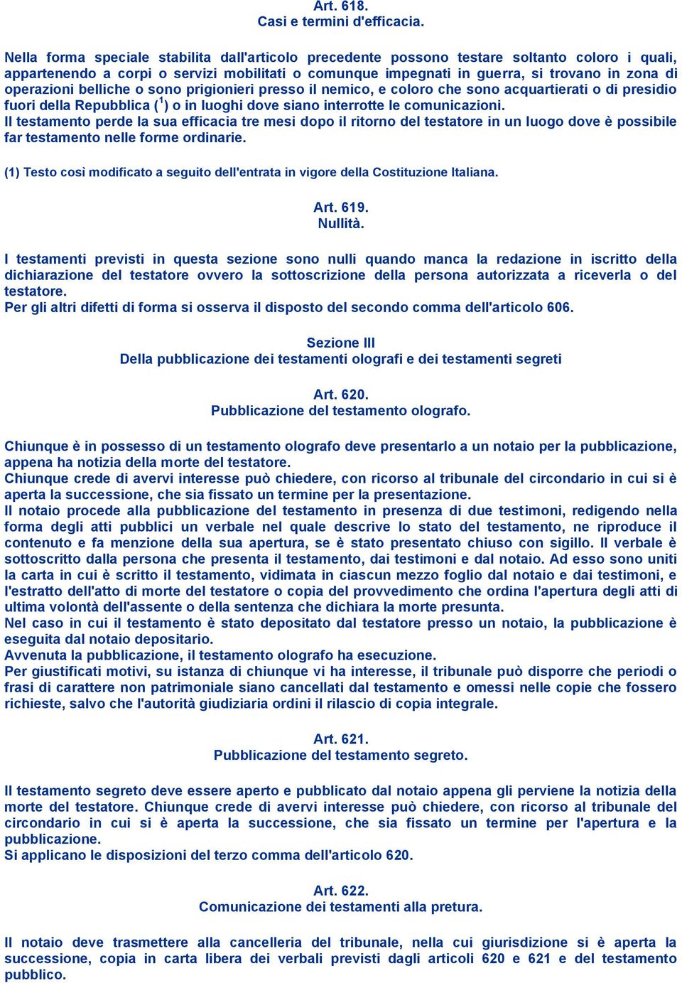 operazioni belliche o sono prigionieri presso il nemico, e coloro che sono acquartierati o di presidio fuori della Repubblica ( 1 ) o in luoghi dove siano interrotte le comunicazioni.