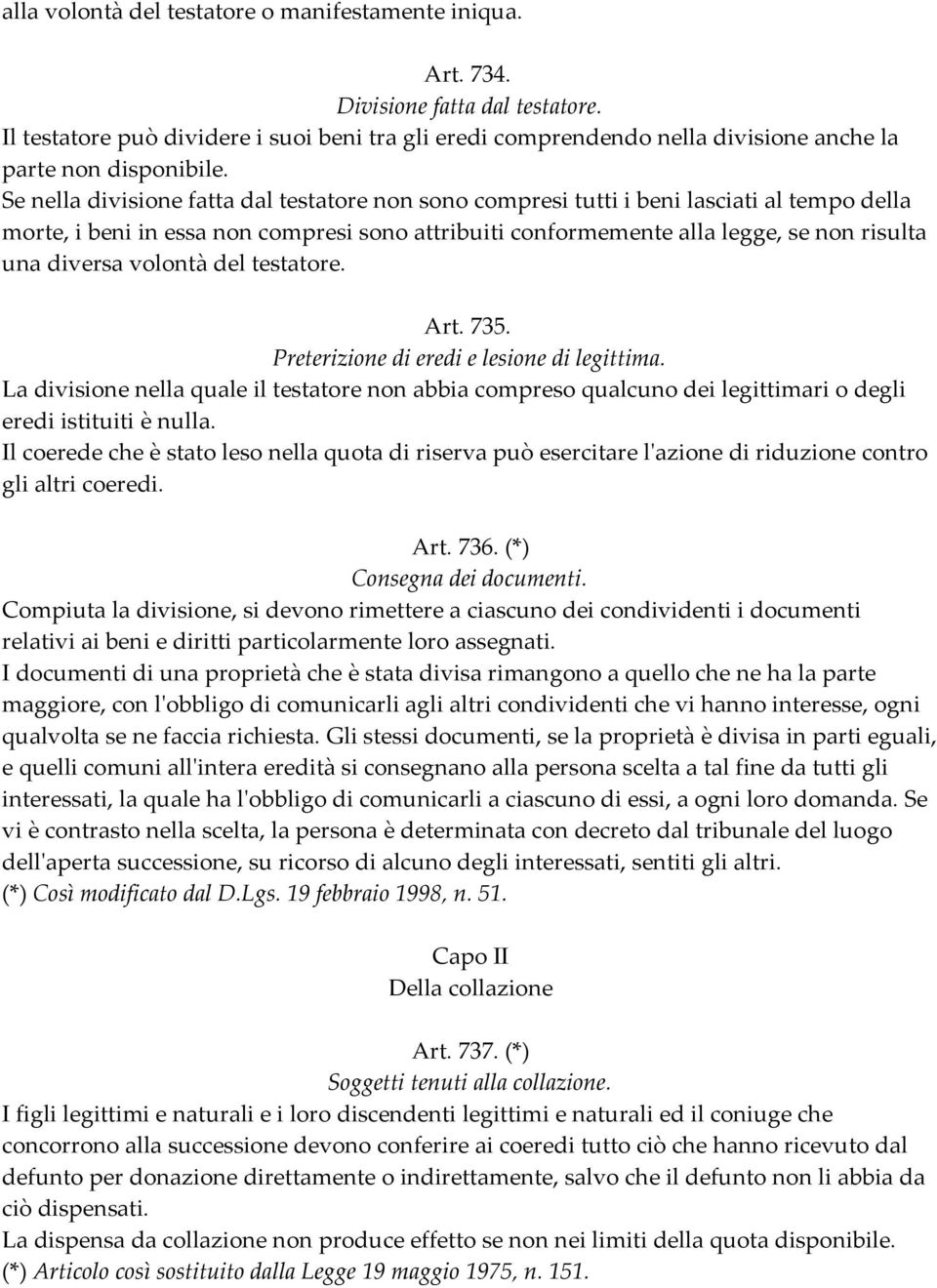 Se nella divisione fatta dal testatore non sono compresi tutti i beni lasciati al tempo della morte, i beni in essa non compresi sono attribuiti conformemente alla legge, se non risulta una diversa