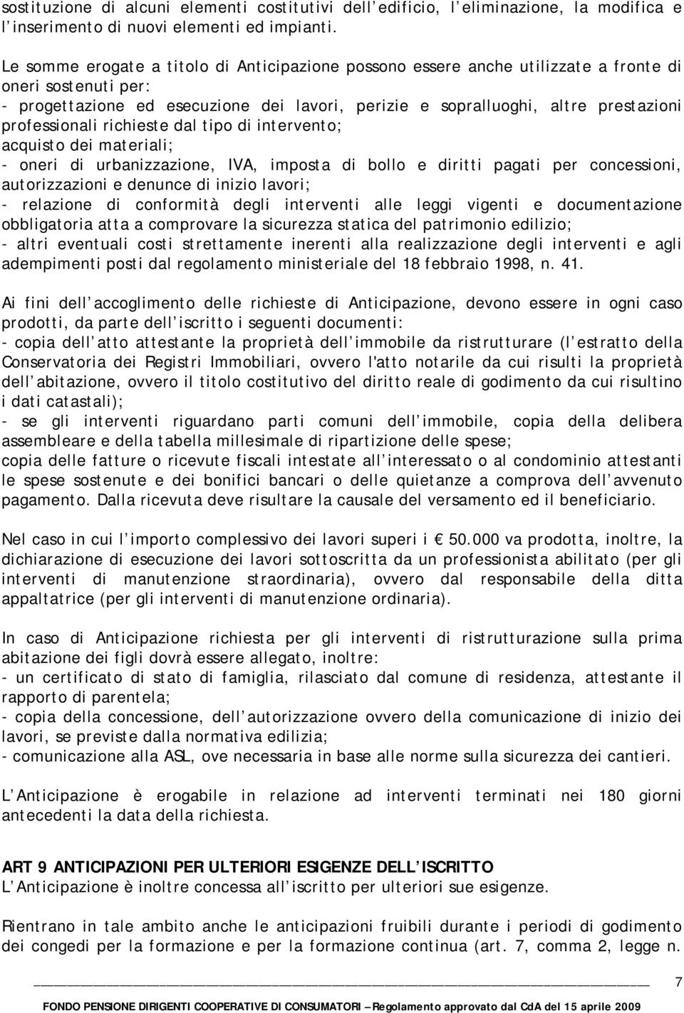 professionali richieste dal tipo di intervento; acquisto dei materiali; - oneri di urbanizzazione, IVA, imposta di bollo e diritti pagati per concessioni, autorizzazioni e denunce di inizio lavori; -