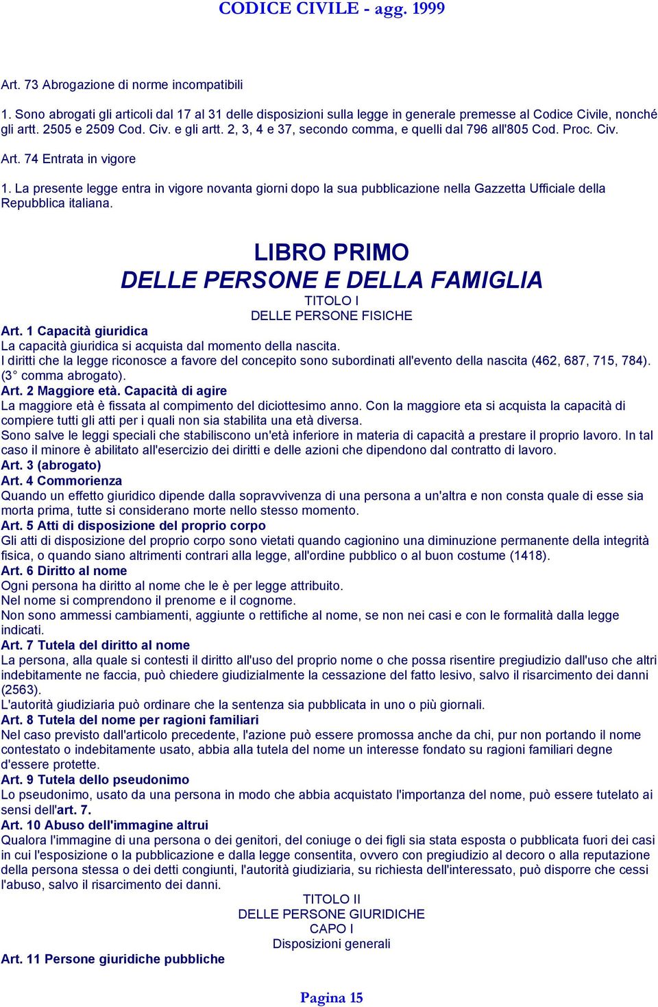 La presente legge entra in vigore novanta giorni dopo la sua pubblicazione nella Gazzetta Ufficiale della Repubblica italiana.