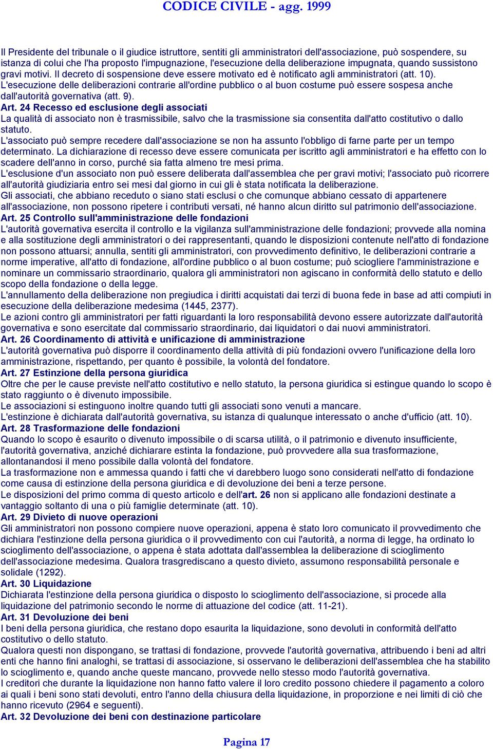 L'esecuzione delle deliberazioni contrarie all'ordine pubblico o al buon costume può essere sospesa anche dall'autorità governativa (att. 9). Art.