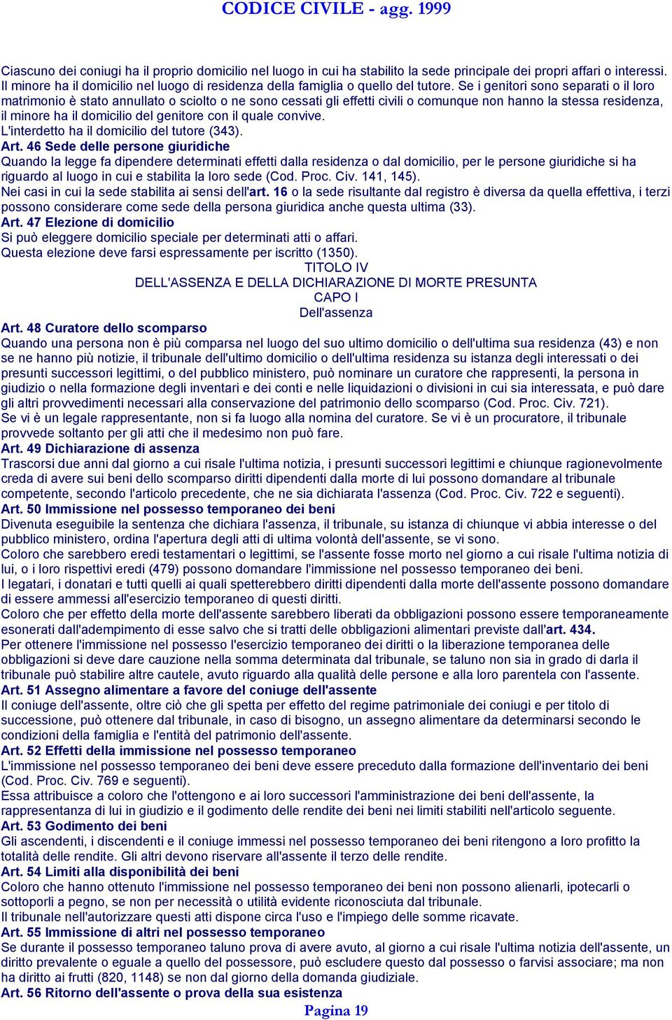 Se i genitori sono separati o il loro matrimonio è stato annullato o sciolto o ne sono cessati gli effetti civili o comunque non hanno la stessa residenza, il minore ha il domicilio del genitore con