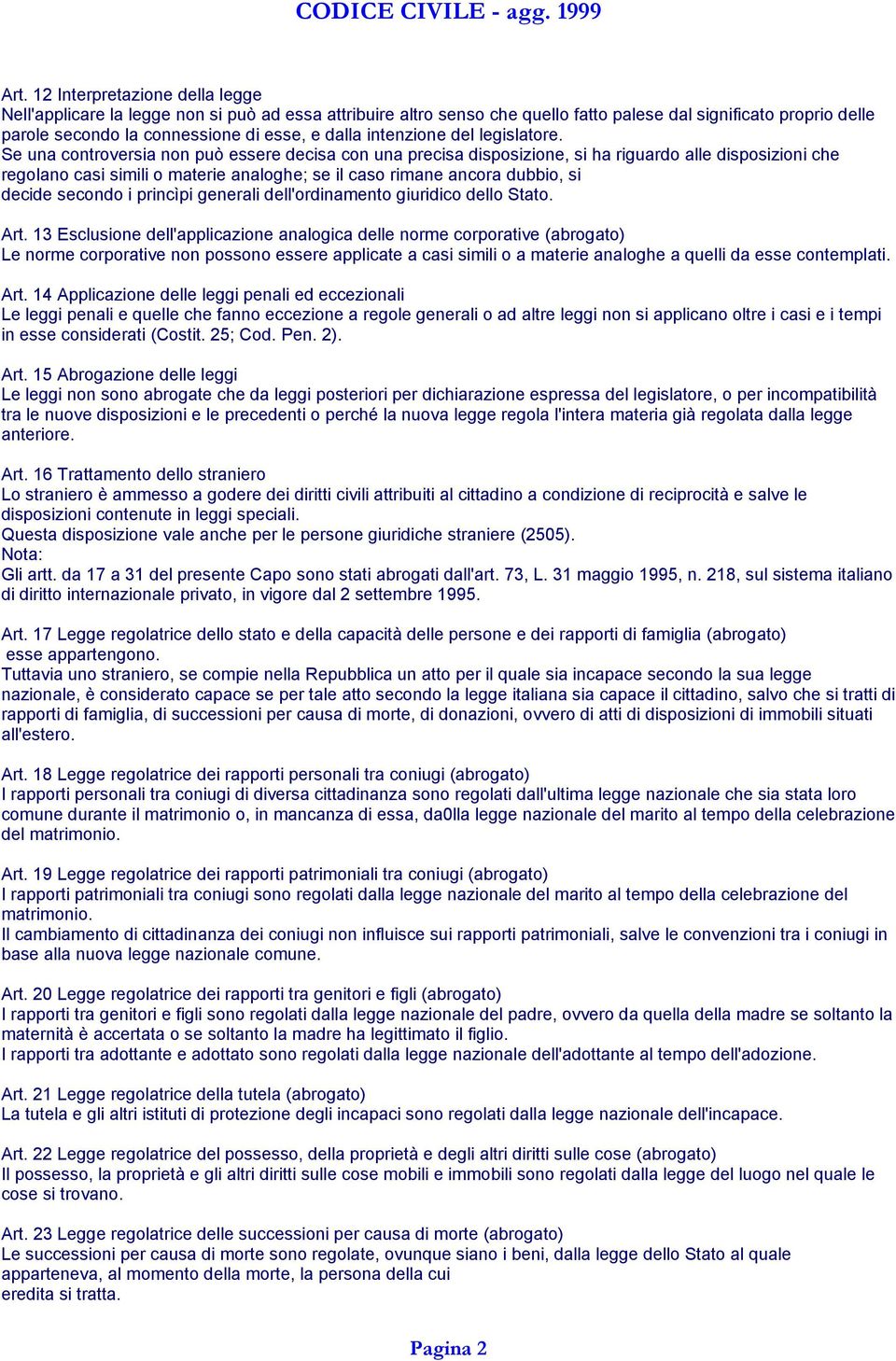 Se una controversia non può essere decisa con una precisa disposizione, si ha riguardo alle disposizioni che regolano casi simili o materie analoghe; se il caso rimane ancora dubbio, si decide