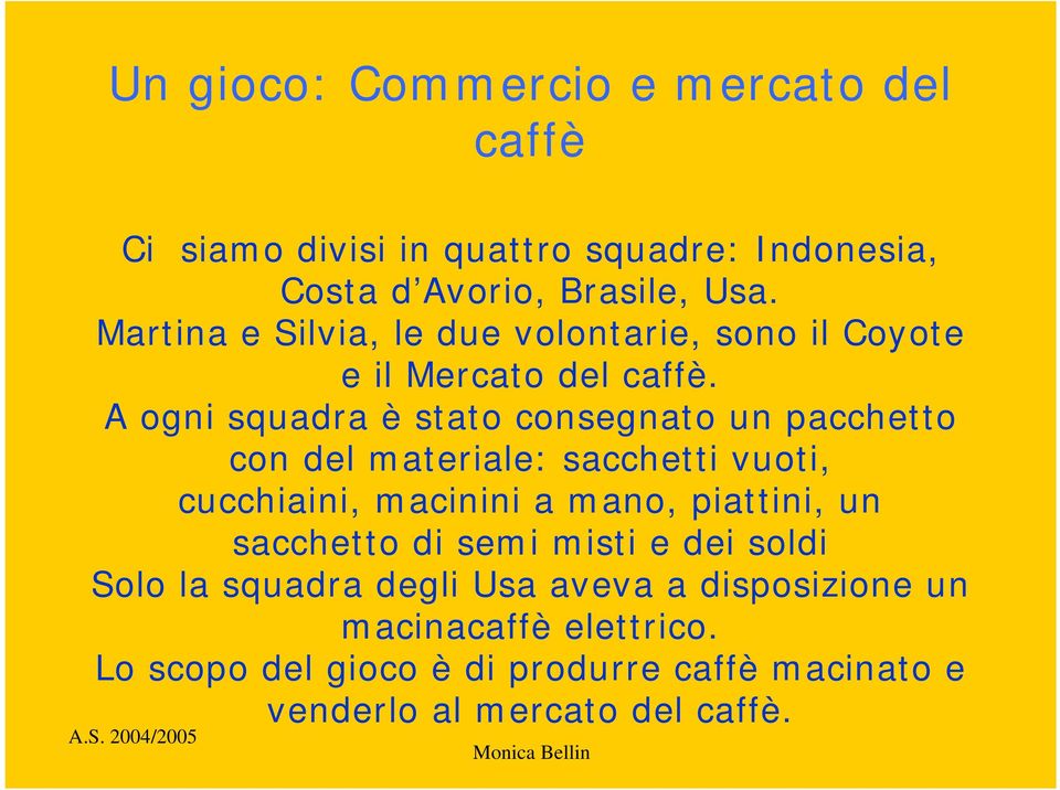 A ogni squadra è stato consegnato un pacchetto con del materiale: sacchetti vuoti, cucchiaini, macinini a mano, piattini, un