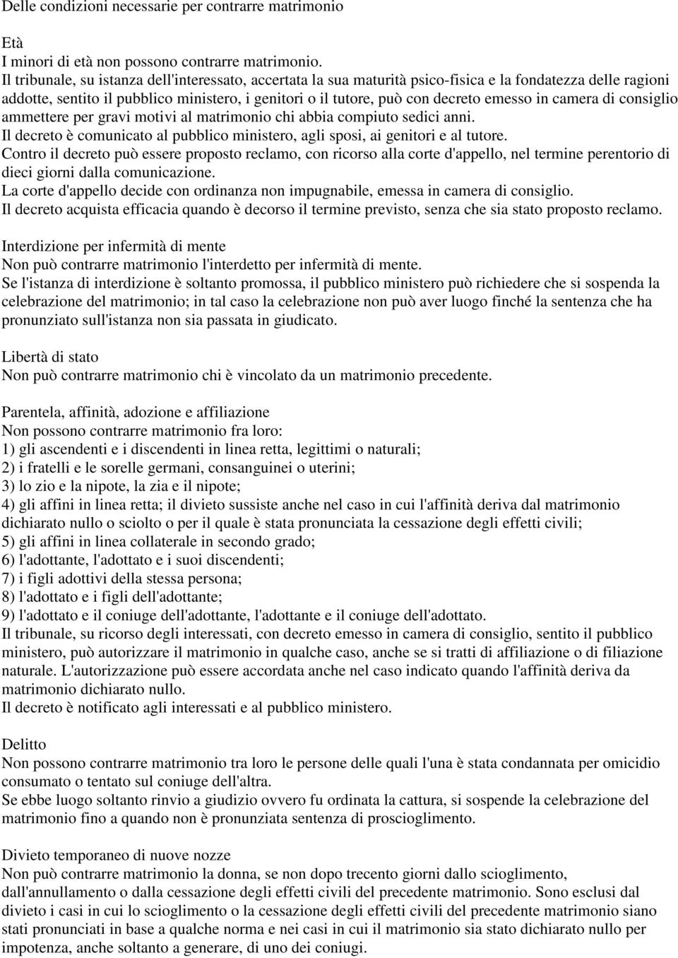 in camera di consiglio ammettere per gravi motivi al matrimonio chi abbia compiuto sedici anni. Il decreto è comunicato al pubblico ministero, agli sposi, ai genitori e al tutore.