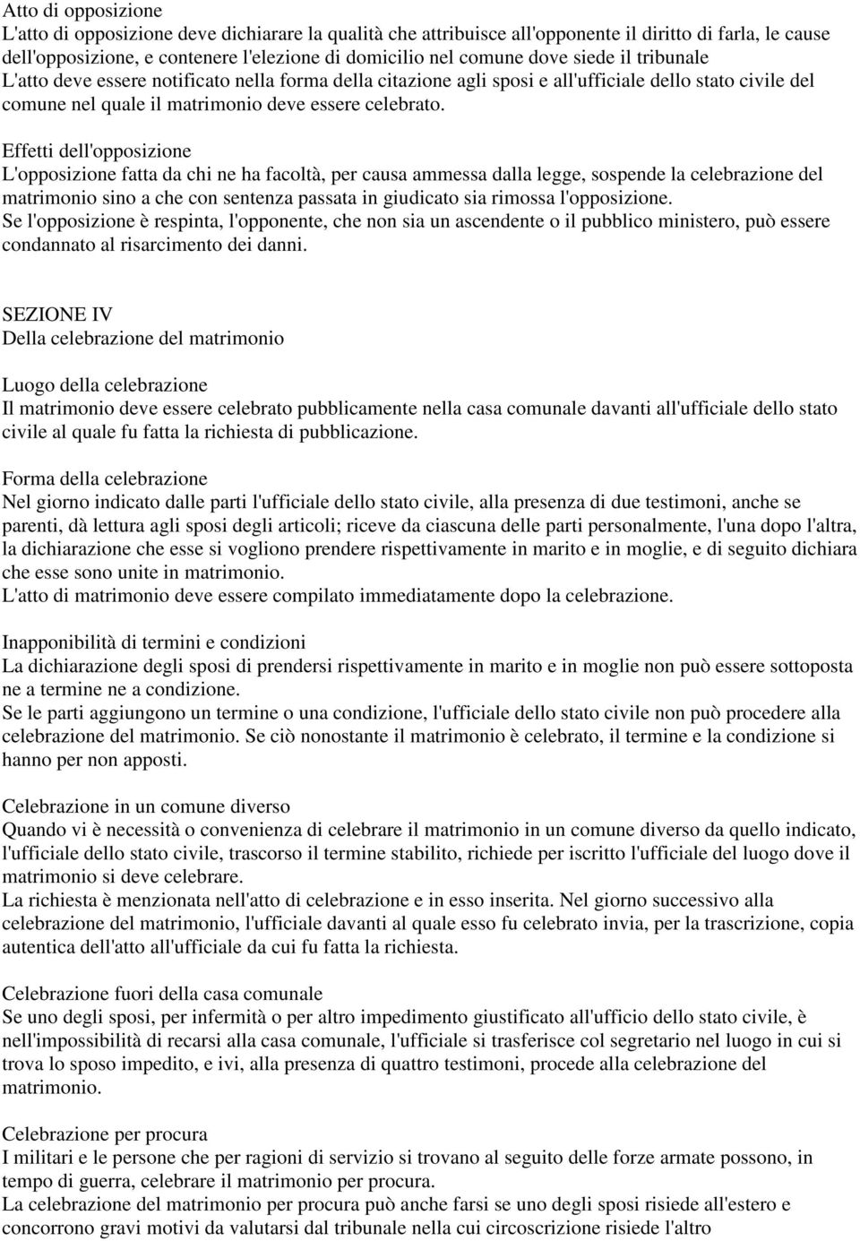 Effetti dell'opposizione L'opposizione fatta da chi ne ha facoltà, per causa ammessa dalla legge, sospende la celebrazione del matrimonio sino a che con sentenza passata in giudicato sia rimossa