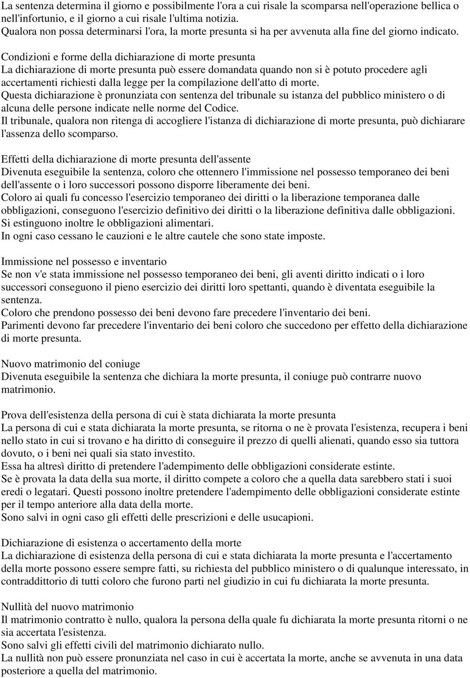 Condizioni e forme della dichiarazione di morte presunta La dichiarazione di morte presunta può essere domandata quando non si è potuto procedere agli accertamenti richiesti dalla legge per la