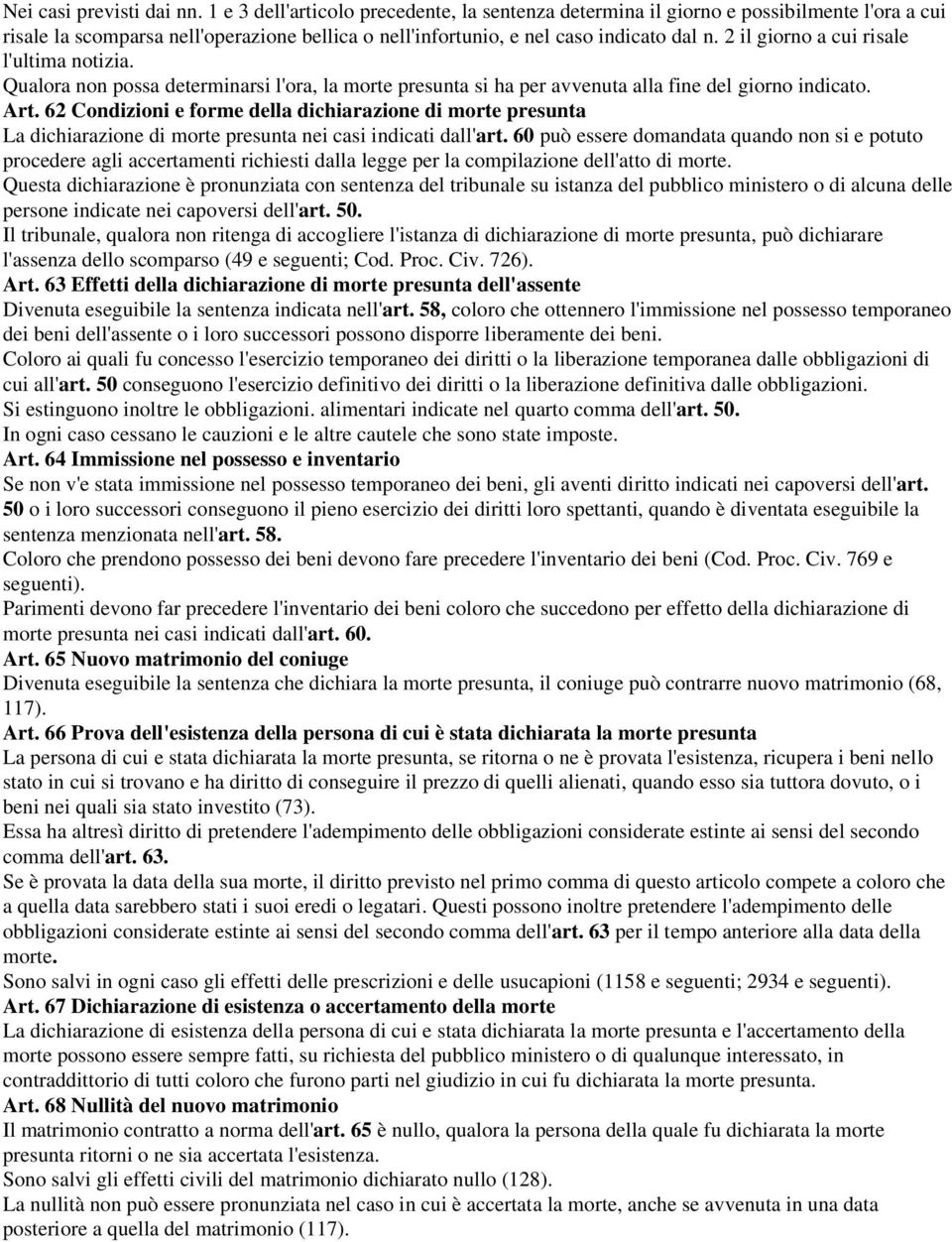 2 il giorno a cui risale l'ultima notizia. Qualora non possa determinarsi l'ora, la morte presunta si ha per avvenuta alla fine del giorno indicato. Art.