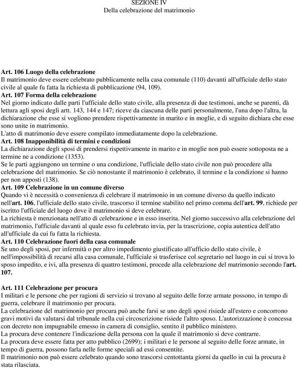 109). Art. 107 Forma della celebrazione Nel giorno indicato dalle parti l'ufficiale dello stato civile, alla presenza di due testimoni, anche se parenti, dà lettura agli sposi degli artt.