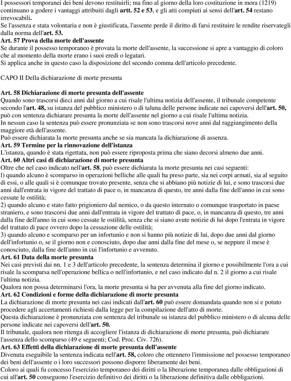 Se l'assenza e stata volontaria e non è giustificata, l'assente perde il diritto di farsi restituire le rendite riservategli dalla norma dell'art. 53. Art.